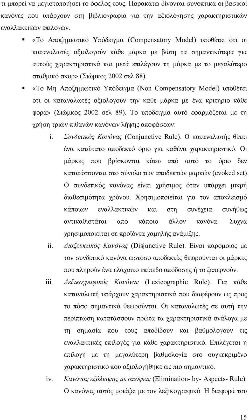 σταθμικό σκορ» (Σιώμκος 2002 σελ 88). «Το Μη Αποζημιωτικό Υπόδειγμα (Non Compensatory Model) υποθέτει ότι οι καταναλωτές αξιολογούν την κάθε μάρκα με ένα κριτήριο κάθε φορά» (Σιώμκος 2002 σελ 89).