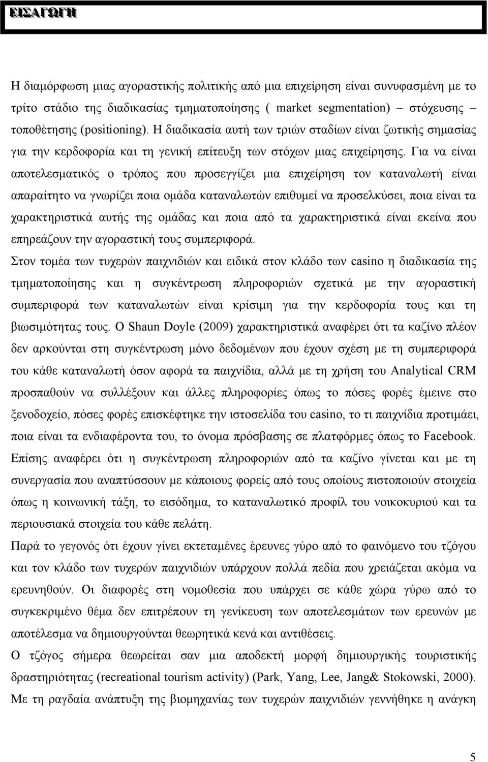 Για να είναι αποτελεσματικός ο τρόπος που προσεγγίζει μια επιχείρηση τον καταναλωτή είναι απαραίτητο να γνωρίζει ποια ομάδα καταναλωτών επιθυμεί να προσελκύσει, ποια είναι τα χαρακτηριστικά αυτής της