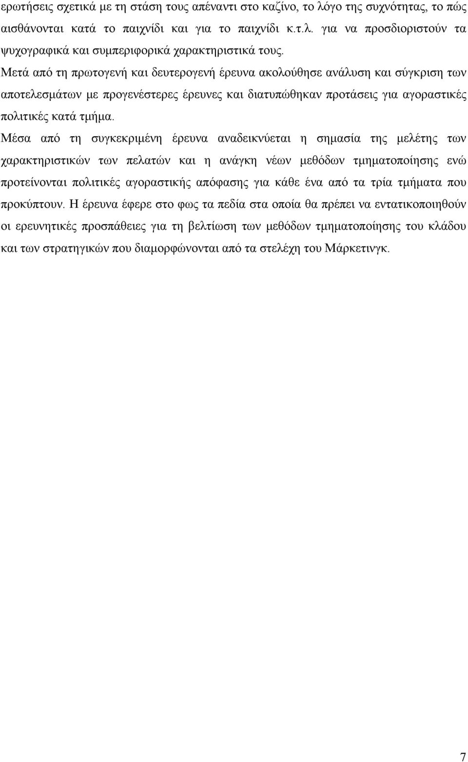 Μέσα από τη συγκεκριμένη έρευνα αναδεικνύεται η σημασία της μελέτης των χαρακτηριστικών των πελατών και η ανάγκη νέων μεθόδων τμηματοποίησης ενώ προτείνονται πολιτικές αγοραστικής απόφασης για κάθε