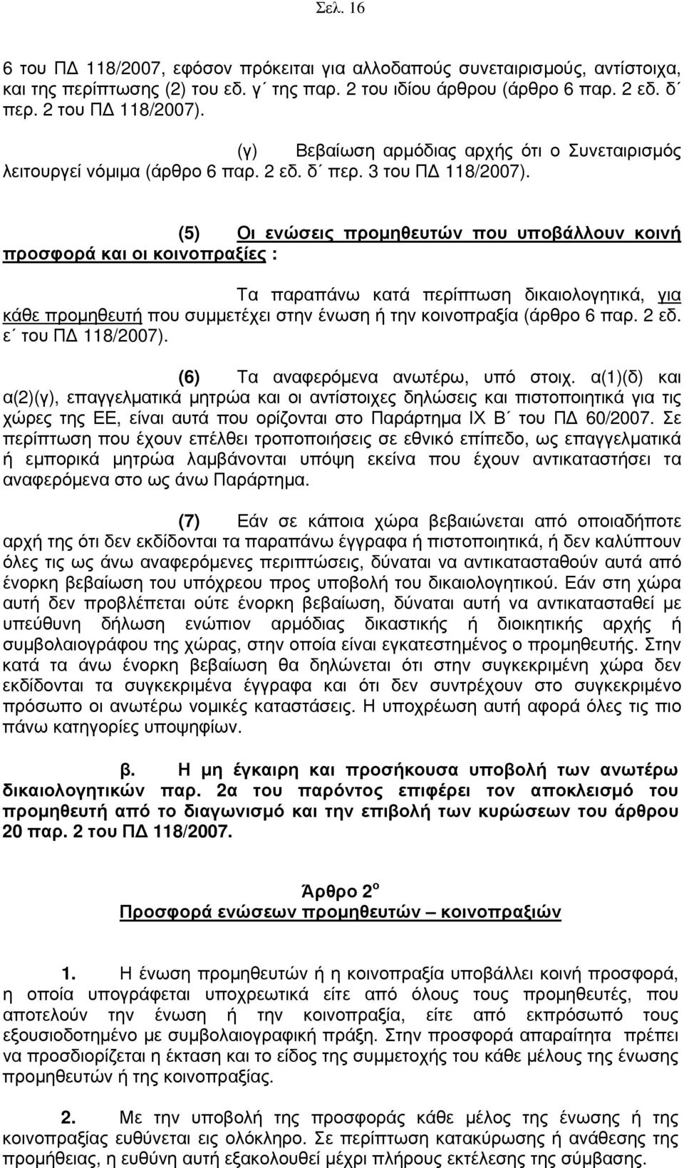 (5) Οι ενώσεις προμηθευτών που υποβάλλουν κοινή προσφορά και οι κοινοπραξίες : Τα παραπάνω κατά περίπτωση δικαιολογητικά, για κάθε προμηθευτή που συμμετέχει στην ένωση ή την κοινοπραξία (άρθρο 6 παρ.