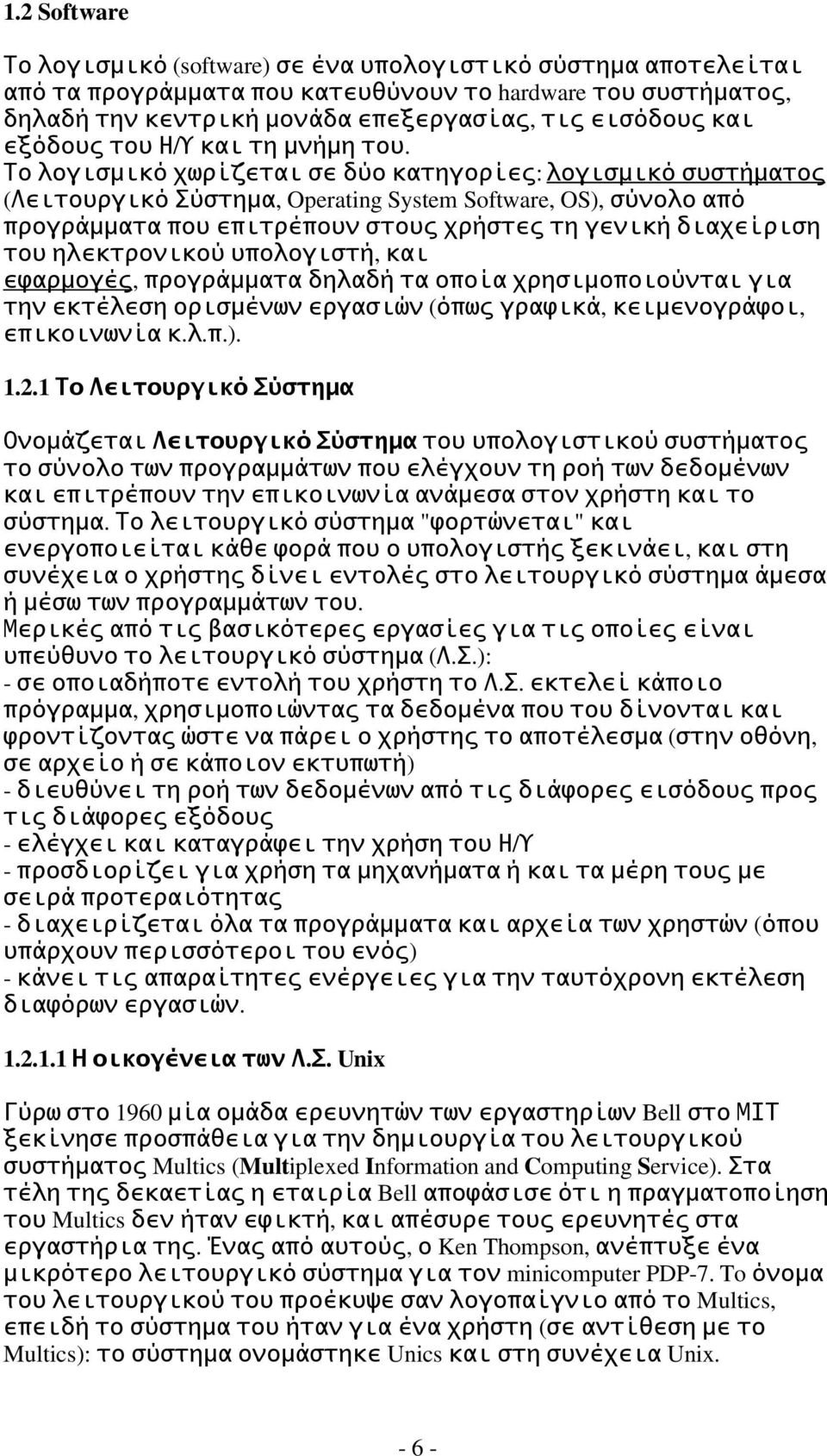 Το λογισμικό χωρίζεται σε δύο κατηγορίες : λογισμικό συστήματος ( Λειτουργικό Σύστημα, Operating System Software, OS), σύνολο από προγράμματα που επιτρέπουν στους χρήστες τη γενική διαχείριση του