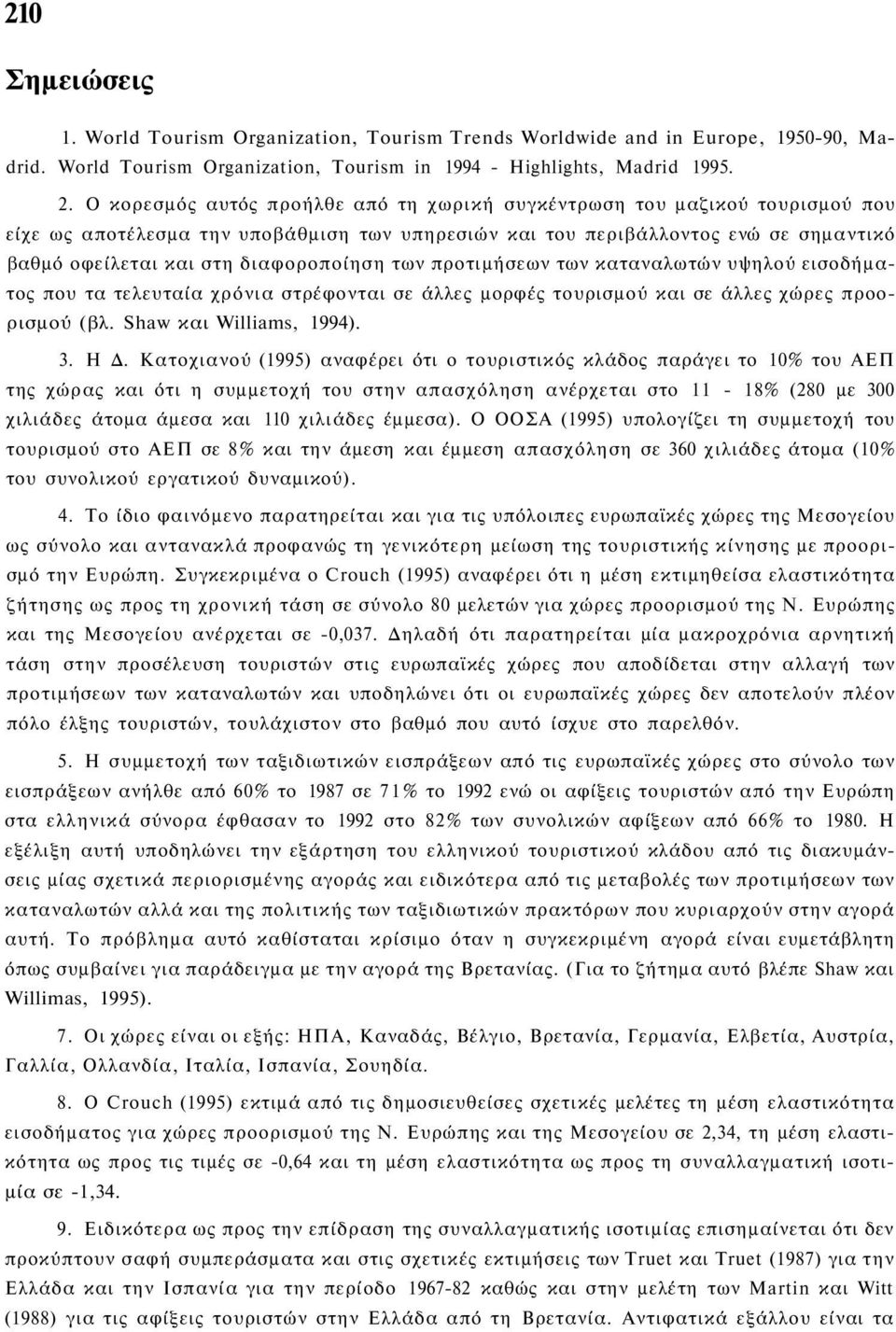 διαφοροποίηση των προτιμήσεων των καταναλωτών υψηλού εισοδήματος που τα τελευταία χρόνια στρέφονται σε άλλες μορφές τουρισμού και σε άλλες χώρες προορισμού (βλ. Shaw και Williams, 1994). 3. Η Δ.