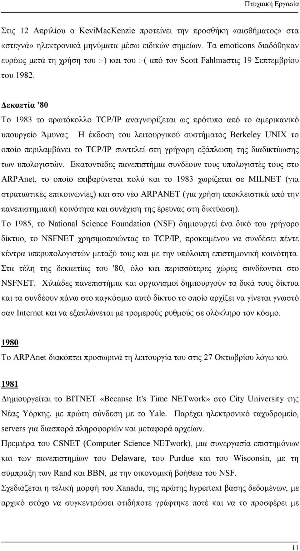 Δεκαετία '80 Το 1983 το πρωτόκολλο TCP/IP αναγνωρίζεται ως πρότυπο από το αμερικανικό υπουργείο Άμυνας.