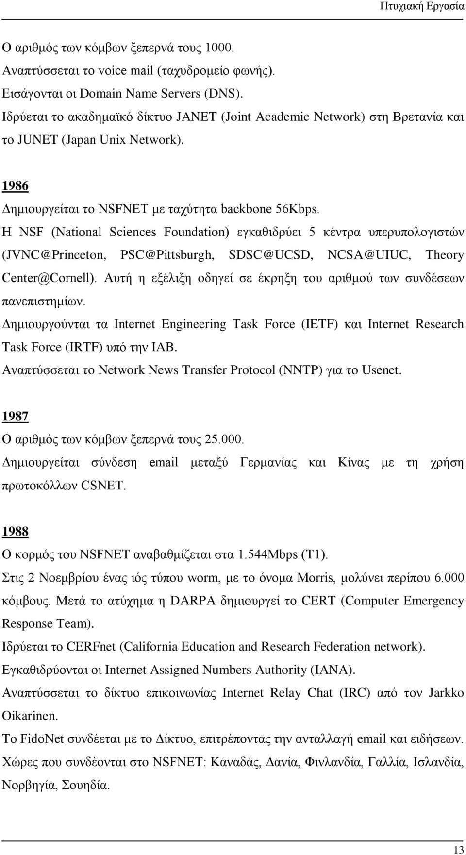 Η NSF (Νational Sciences Foundation) εγκαθιδρύει 5 κέντρα υπερυπολογιστών (JVNC@Princeton, PSC@Pittsburgh, SDSC@UCSD, NCSA@UIUC, Theory Center@Cornell).