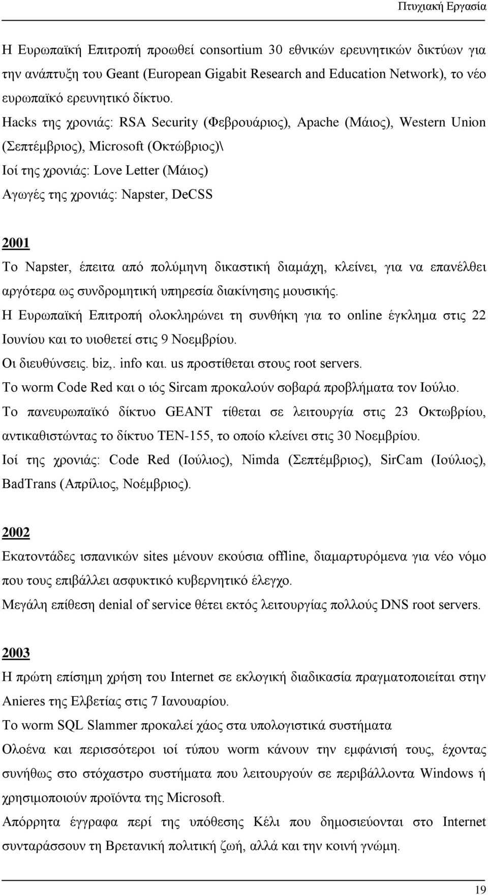 Napster, έπειτα από πολύμηνη δικαστική διαμάχη, κλείνει, για να επανέλθει αργότερα ως συνδρομητική υπηρεσία διακίνησης μουσικής.