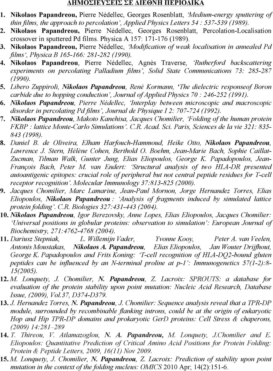 Nikolaos Papandreou, Pierre Nédellec, Georges Rosenblatt, Percolation-Localisation crossover in sputtered Pd films. Physica A 157: 171-176 (1989). 3.