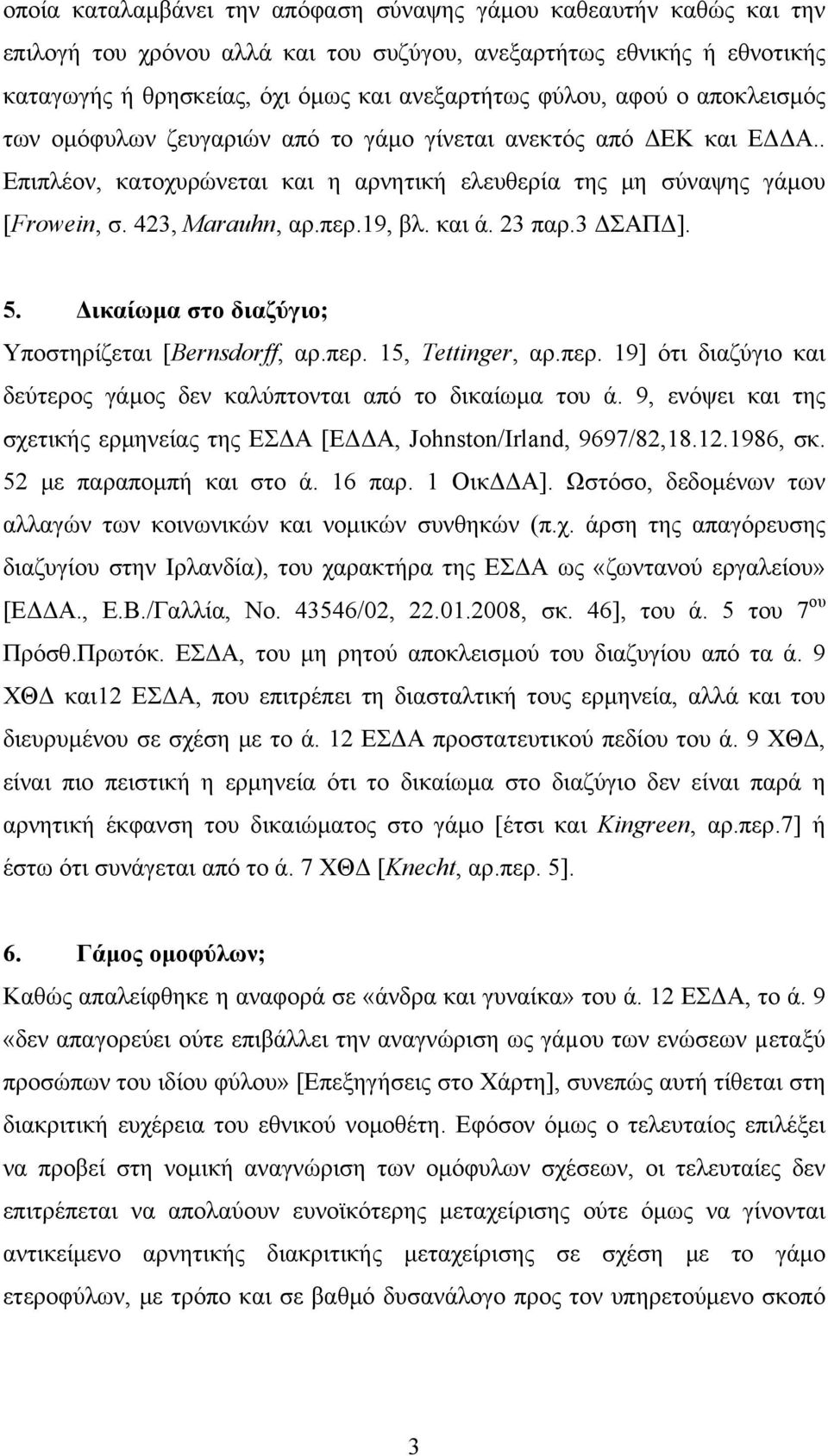 και ά. 23 παρ.3 ΔΣΑΠΔ]. 5. Δικαίωμα στο διαζύγιο; Υποστηρίζεται [Bernsdorff, αρ.περ. 15, Tettinger, αρ.περ. 19] ότι διαζύγιο και δεύτερος γάμος δεν καλύπτονται από το δικαίωμα του ά.