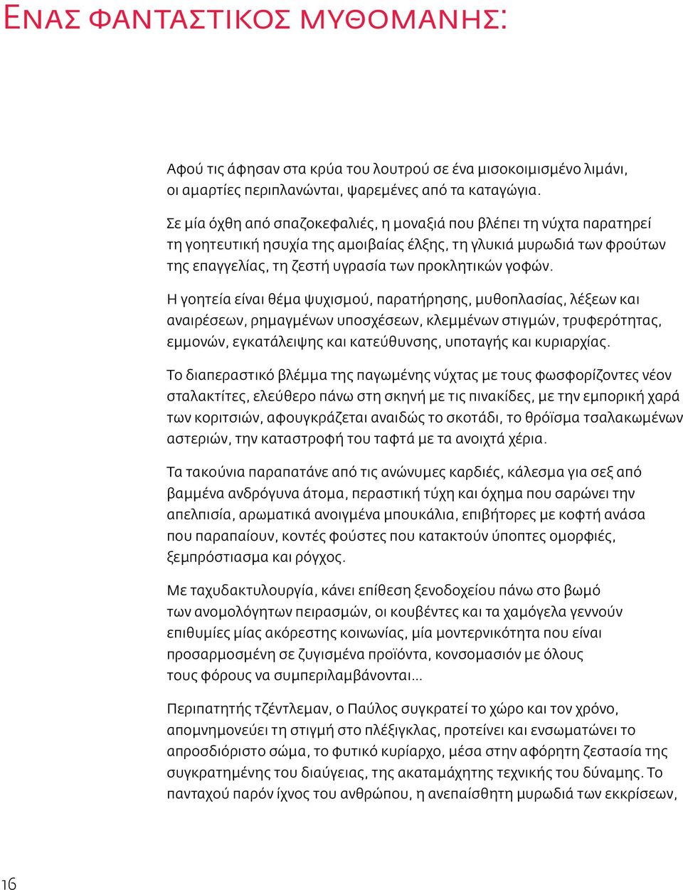 Η γοητεία είναι θέμα ψυχισμού, παρατήρησης, μυθοπλασίας, λέξεων και αναιρέσεων, ρημαγμένων υποσχέσεων, κλεμμένων στιγμών, τρυφερότητας, εμμονών, εγκατάλειψης και κατεύθυνσης, υποταγής και κυριαρχίας.