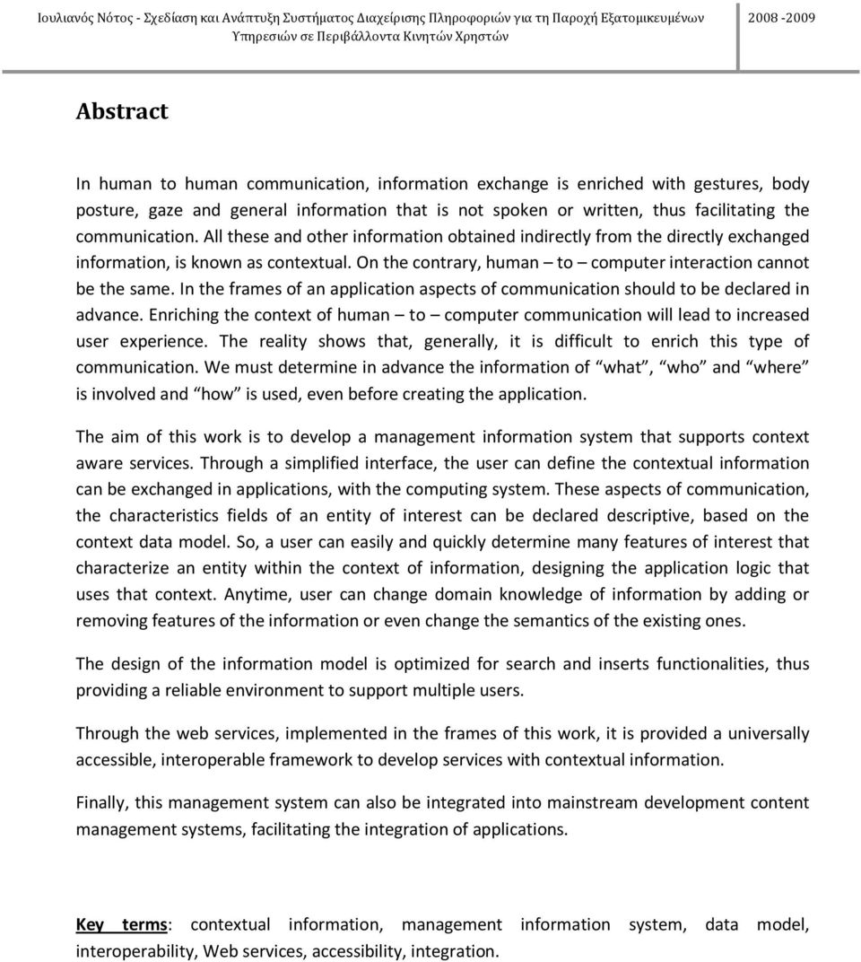 In the frames of an application aspects of communication should to be declared in advance. Enriching the context of human to computer communication will lead to increased user experience.