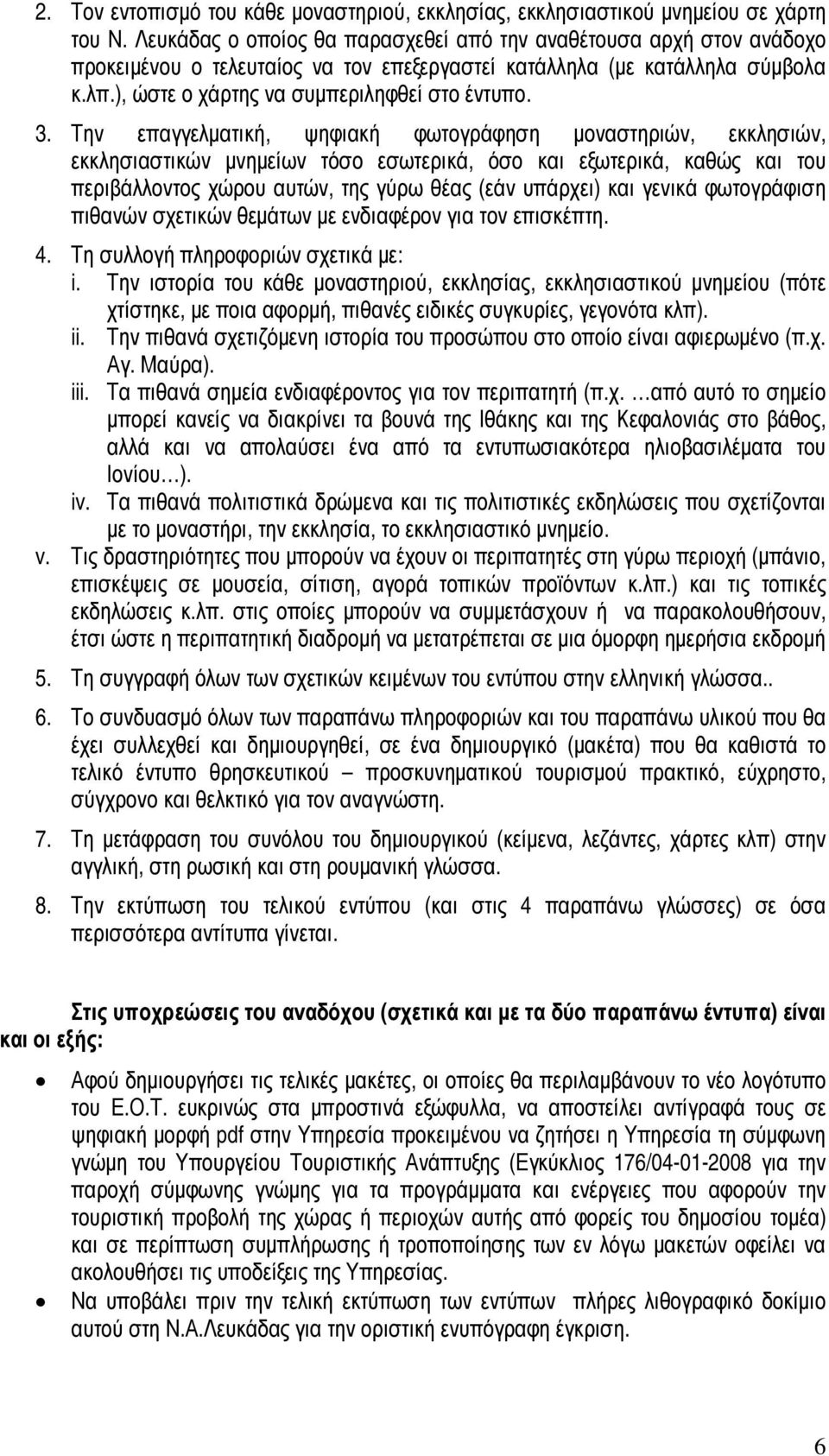 Την επαγγελµατική, ψηφιακή φωτογράφηση µοναστηριών, εκκλησιών, εκκλησιαστικών µνηµείων τόσο εσωτερικά, όσο και εξωτερικά, καθώς και του περιβάλλοντος χώρου αυτών, της γύρω θέας (εάν υπάρχει) και