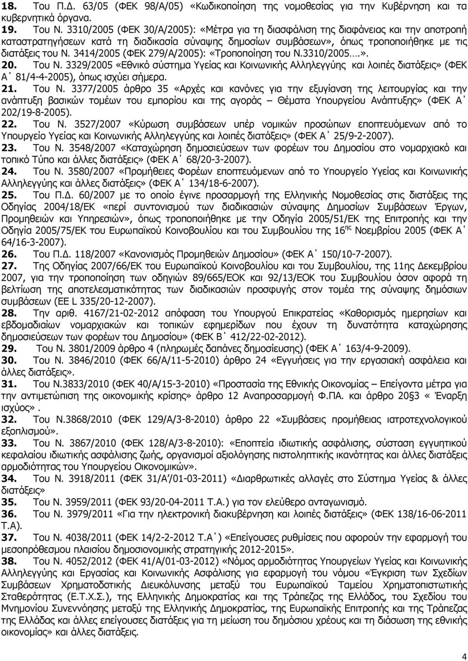 3414/2005 (ΦΕΚ 279/Α/2005): «Τροποποίηση του Ν.3310/2005.». 20. Του Ν. 3329/2005 «Εθνικό σύστηµα Υγείας και Κοινωνικής Αλληλεγγύης και λοιπές διατάξεις» (ΦΕΚ Α 81/4-4-2005), όπως ισχύει σήµερα. 21.