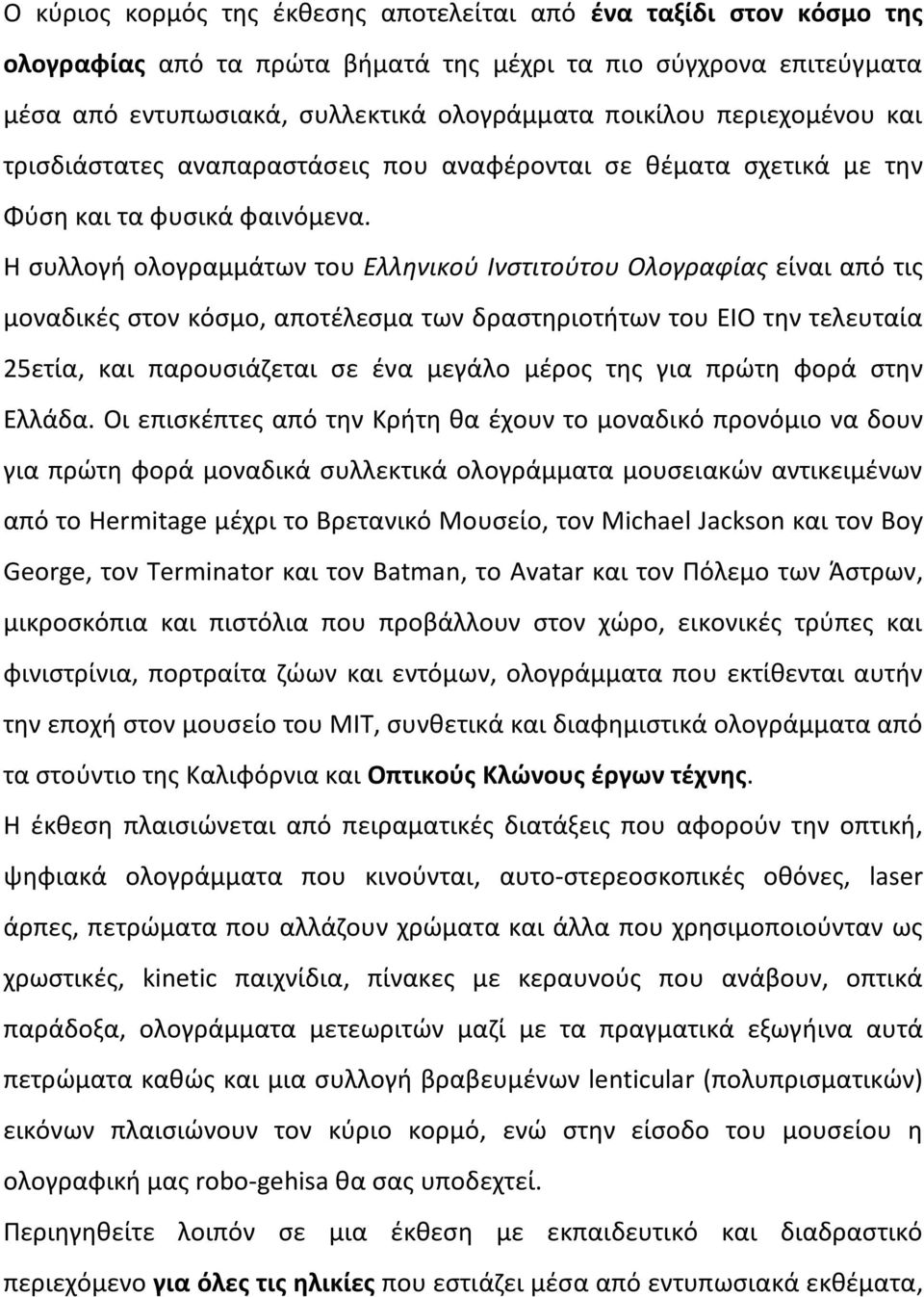 Η συλλογή ολογραμμάτων του Ελληνικού Ινστιτούτου Ολογραφίας είναι από τις μοναδικές στον κόσμο, αποτέλεσμα των δραστηριοτήτων του ΕΙΟ την τελευταία 25ετία, και παρουσιάζεται σε ένα μεγάλο μέρος της