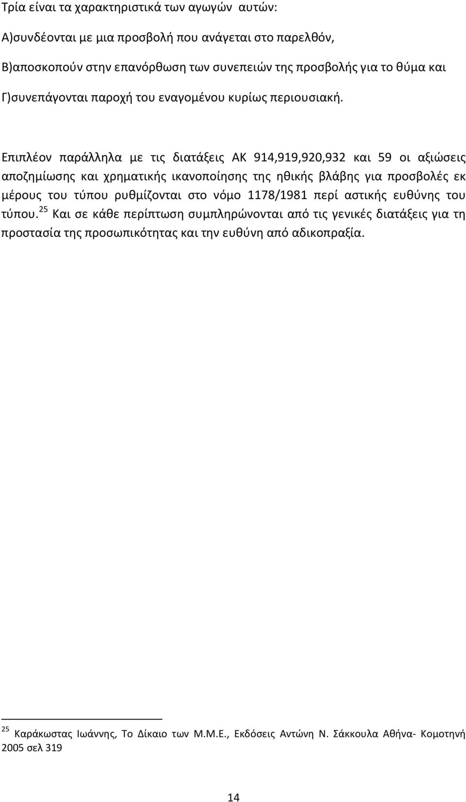 Επιπλέον παράλληλα με τις διατάξεις ΑΚ 914,919,920,932 και 59 οι αξιώσεις αποζημίωσης και χρηματικής ικανοποίησης της ηθικής βλάβης για προσβολές εκ μέρους του τύπου