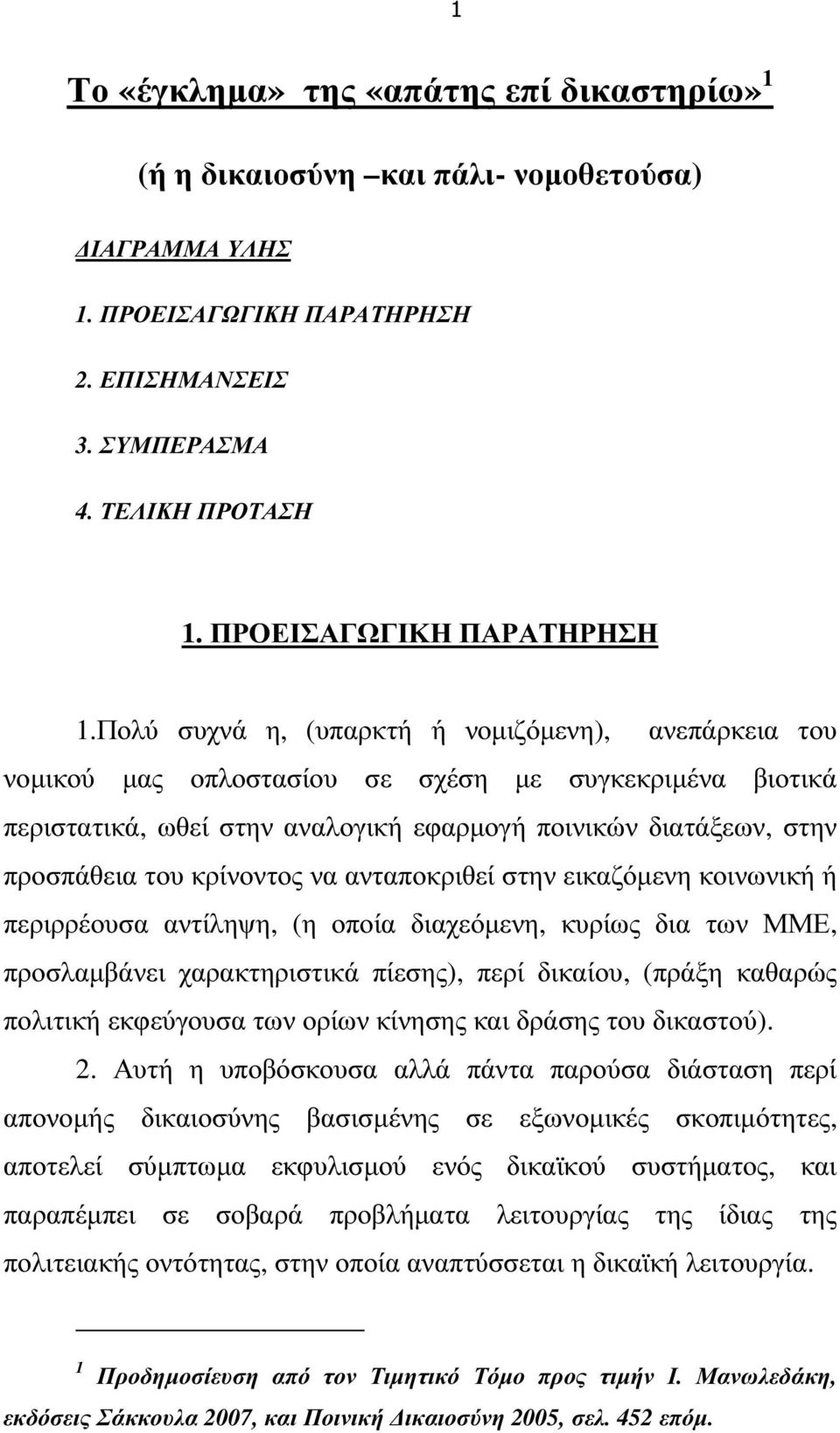 Πολύ συχνά η, (υπαρκτή ή νοµιζόµενη), ανεπάρκεια του νοµικού µας οπλοστασίου σε σχέση µε συγκεκριµένα βιοτικά περιστατικά, ωθεί στην αναλογική εφαρµογή ποινικών διατάξεων, στην προσπάθεια του