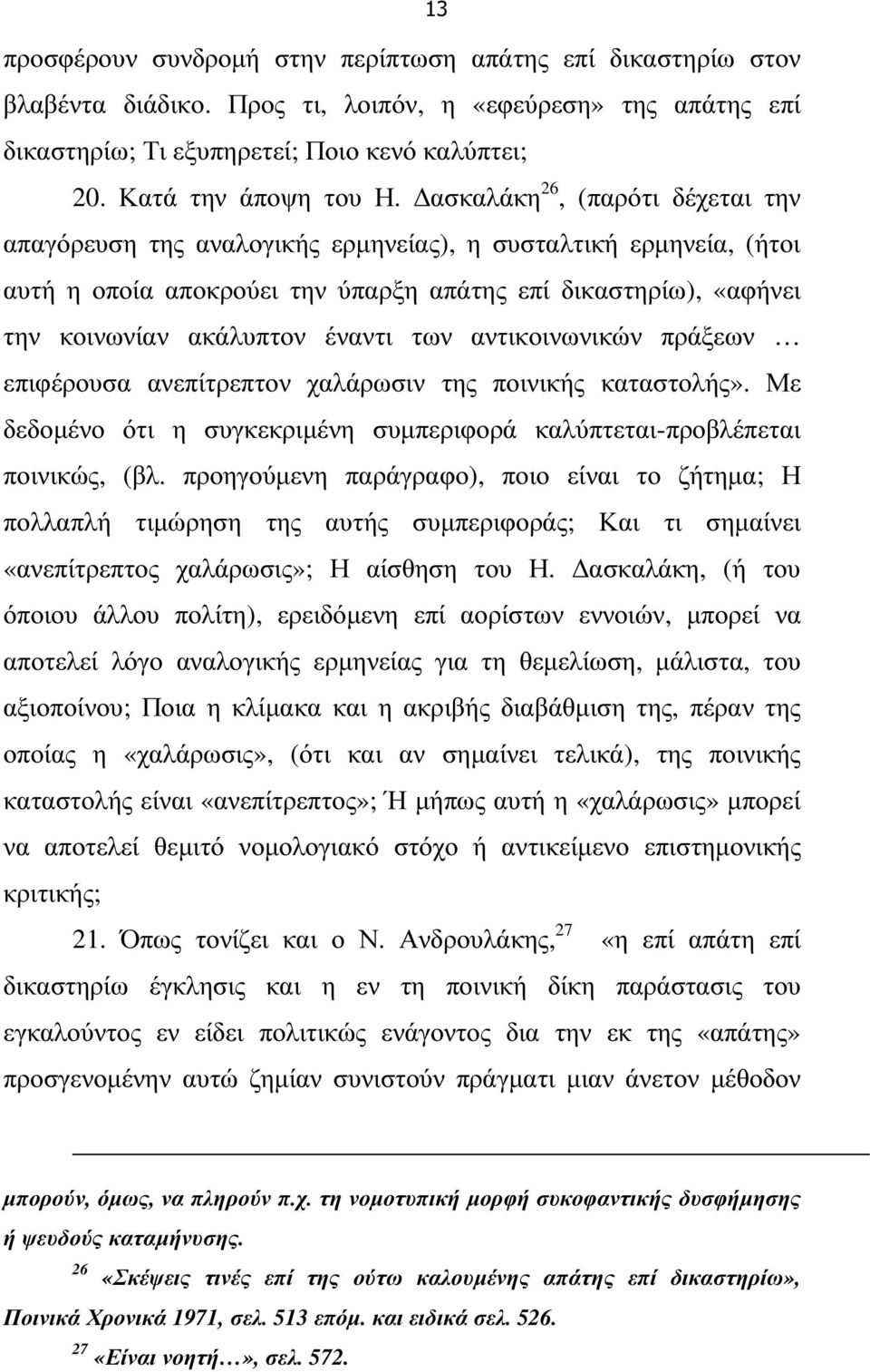 των αντικοινωνικών πράξεων επιφέρουσα ανεπίτρεπτον χαλάρωσιν της ποινικής καταστολής». Με δεδοµένο ότι η συγκεκριµένη συµπεριφορά καλύπτεται-προβλέπεται ποινικώς, (βλ.