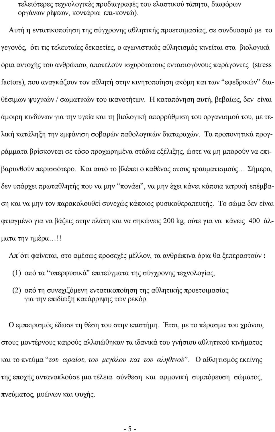 αποτελούν ισχυρότατους εντασιογόνους παράγοντες (stress factors), που αναγκάζουν τον αθλητή στην κινητοποίηση ακόμη και των εφεδρικών δια- θέσιμων ψυχικών / σωματικών του ικανοτήτων.