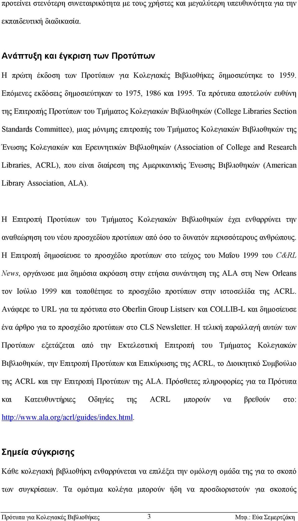 Τα πρότυπα αποτελούν ευθύνη της Επιτροπής Προτύπων του Τµήµατος Κολεγιακών Βιβλιοθηκών (College Libraries Section Standards Committee), µιας µόνιµης επιτροπής του Τµήµατος Κολεγιακών Βιβλιοθηκών της