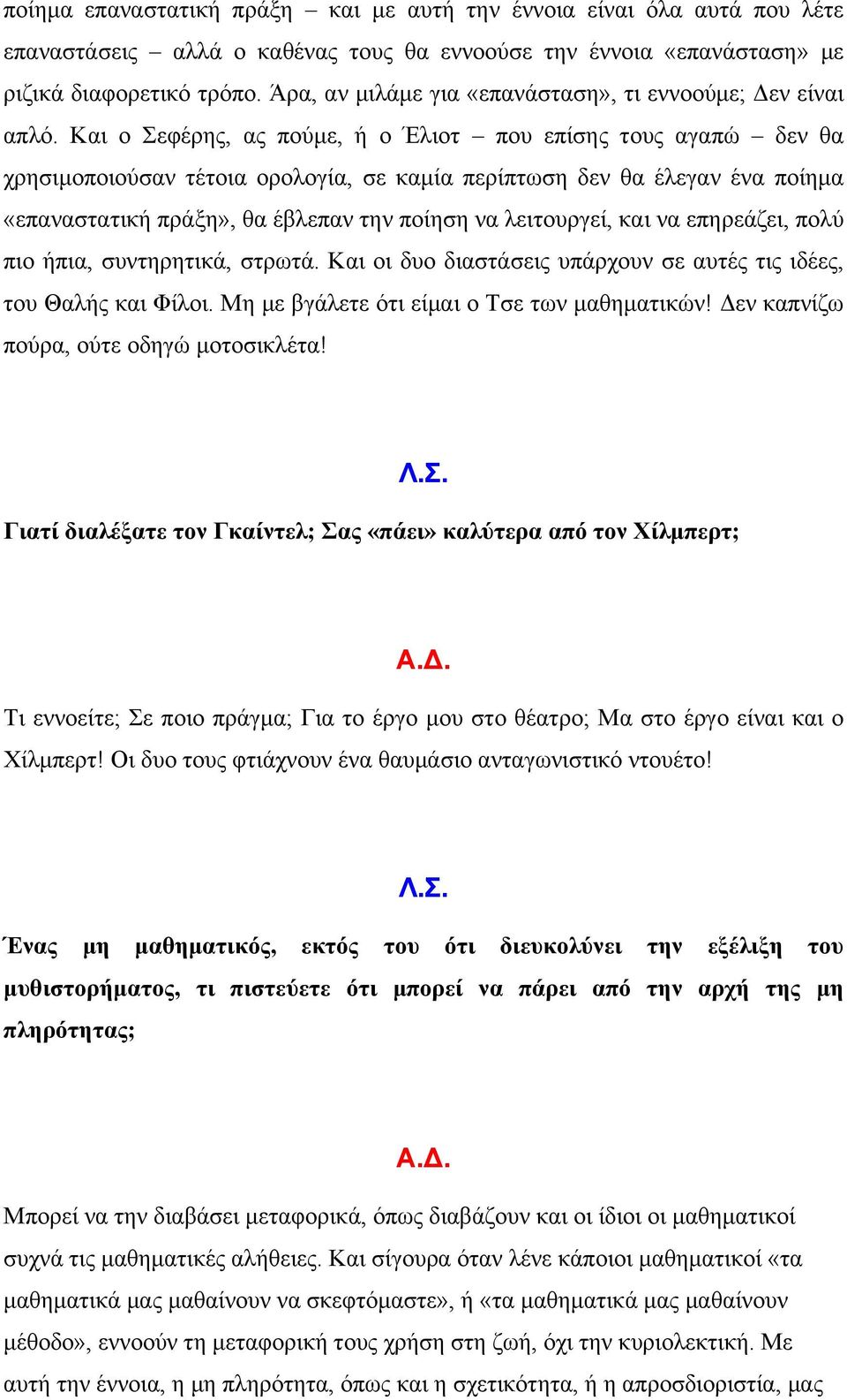 Και ο Σεφέρης, ας πούµε, ή ο Έλιοτ που επίσης τους αγαπώ δεν θα χρησιµοποιούσαν τέτοια ορολογία, σε καµία περίπτωση δεν θα έλεγαν ένα ποίηµα «επαναστατική πράξη», θα έβλεπαν την ποίηση να λειτουργεί,