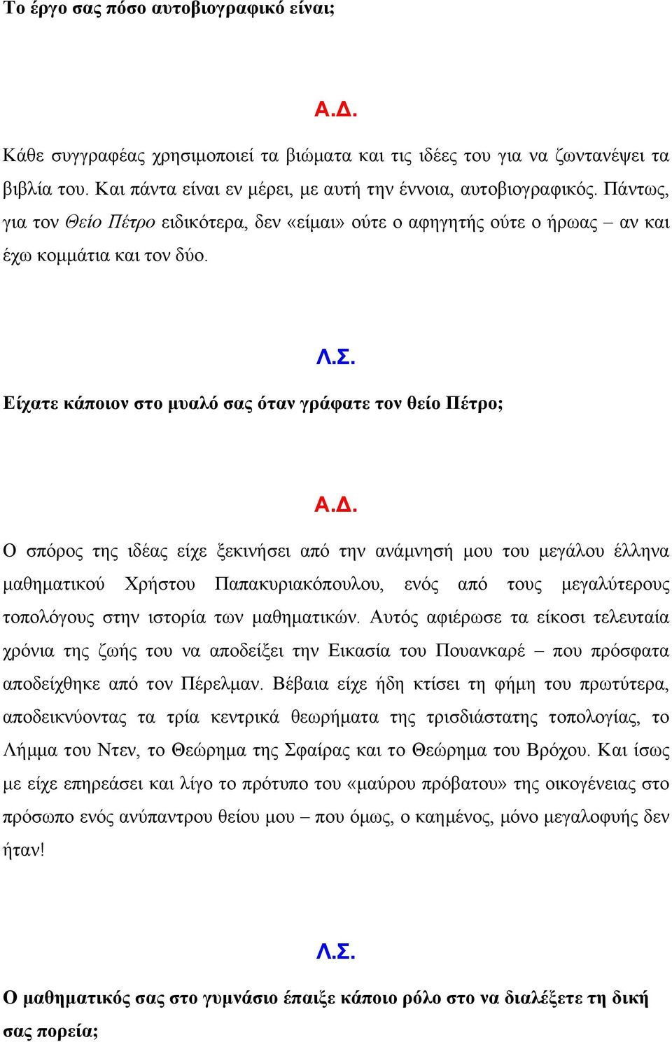 Είχατε κάποιον στο µυαλό σας όταν γράφατε τον θείο Πέτρο; Ο σπόρος της ιδέας είχε ξεκινήσει από την ανάµνησή µου του µεγάλου έλληνα µαθηµατικού Χρήστου Παπακυριακόπουλου, ενός από τους µεγαλύτερους