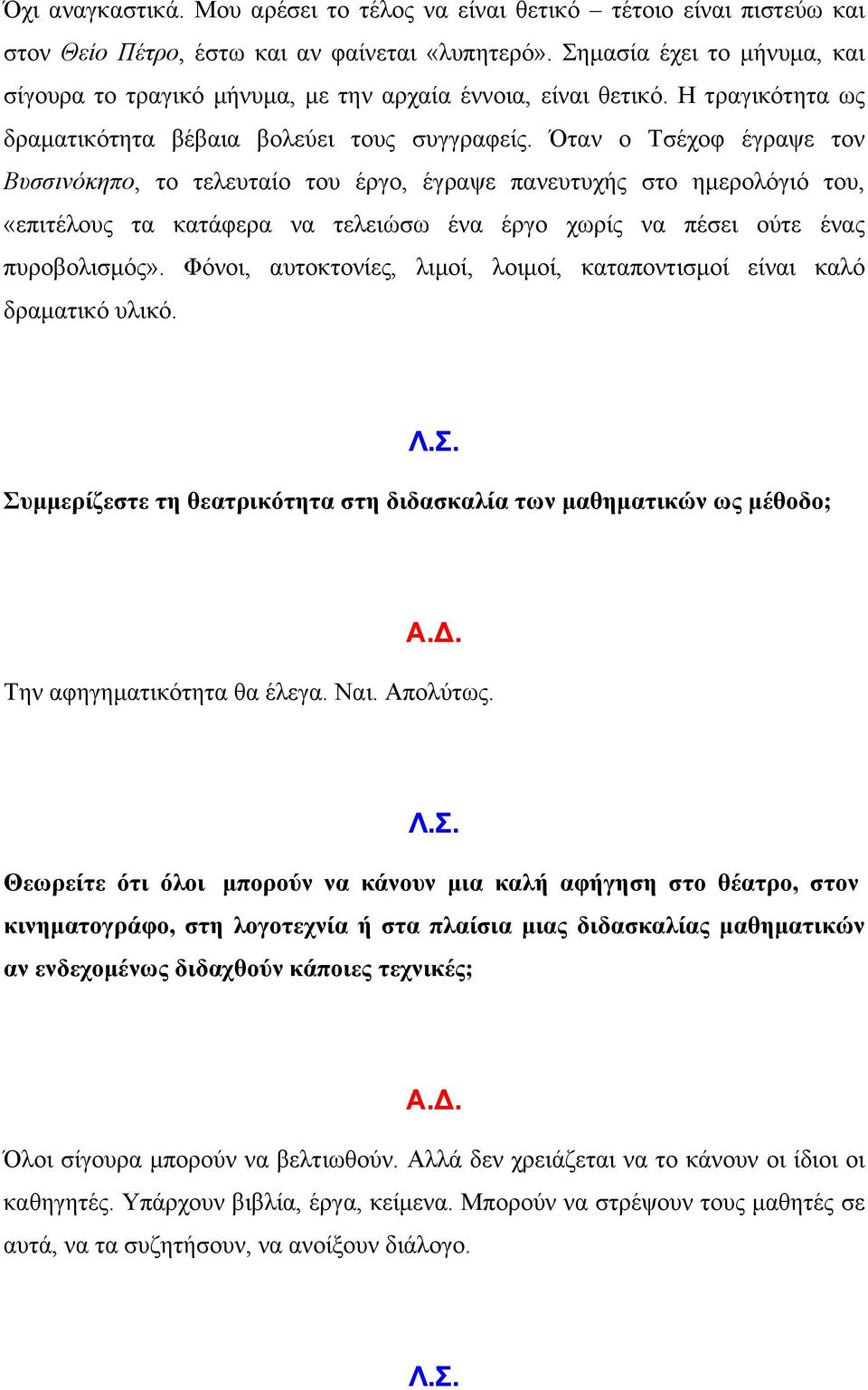 Όταν ο Τσέχοφ έγραψε τον Βυσσινόκηπο, το τελευταίο του έργο, έγραψε πανευτυχής στο ηµερολόγιό του, «επιτέλους τα κατάφερα να τελειώσω ένα έργο χωρίς να πέσει ούτε ένας πυροβολισµός».