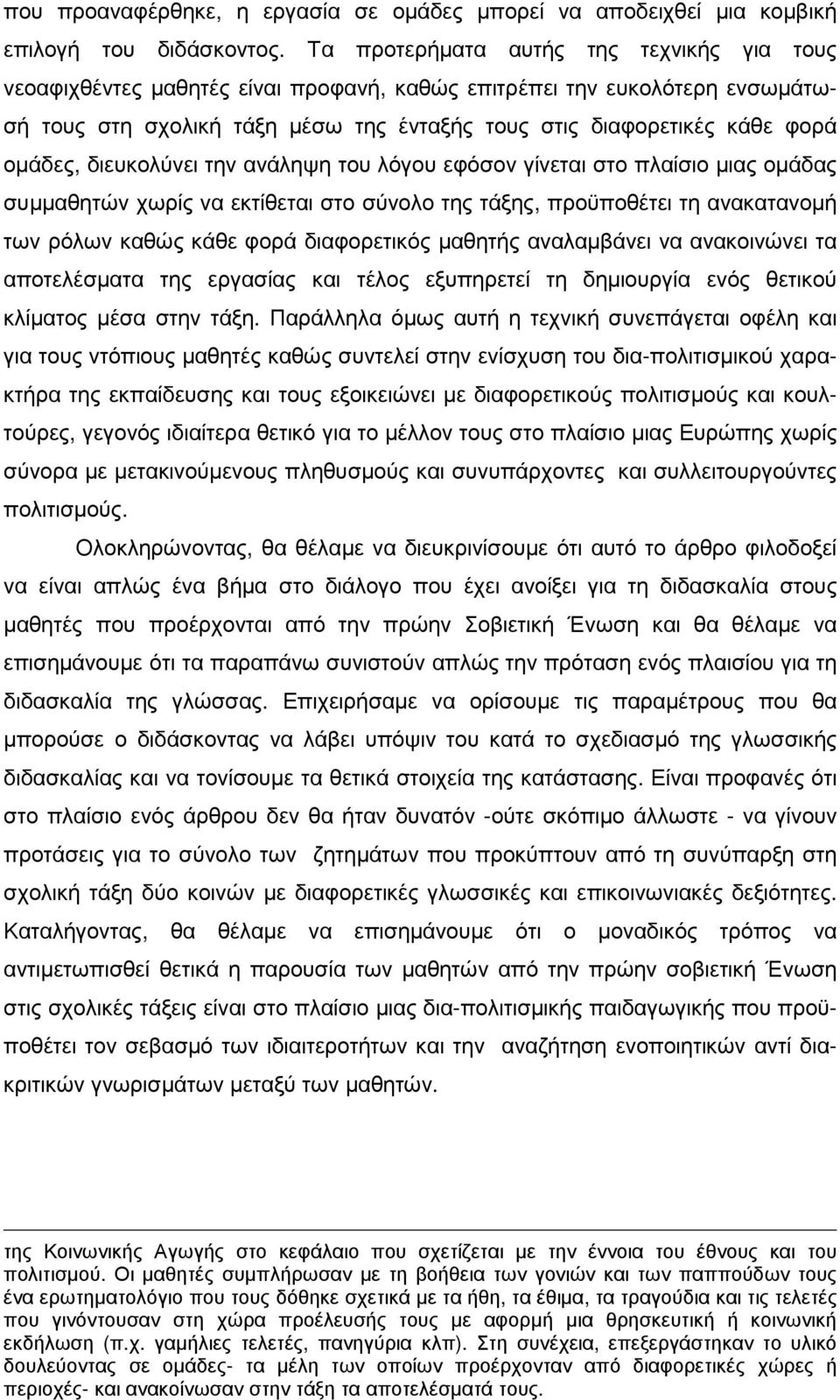 οµάδες, διευκολύνει την ανάληψη του λόγου εφόσον γίνεται στο πλαίσιο µιας οµάδας συµµαθητών χωρίς να εκτίθεται στο σύνολο της τάξης, προϋποθέτει τη ανακατανοµή των ρόλων καθώς κάθε φορά διαφορετικός