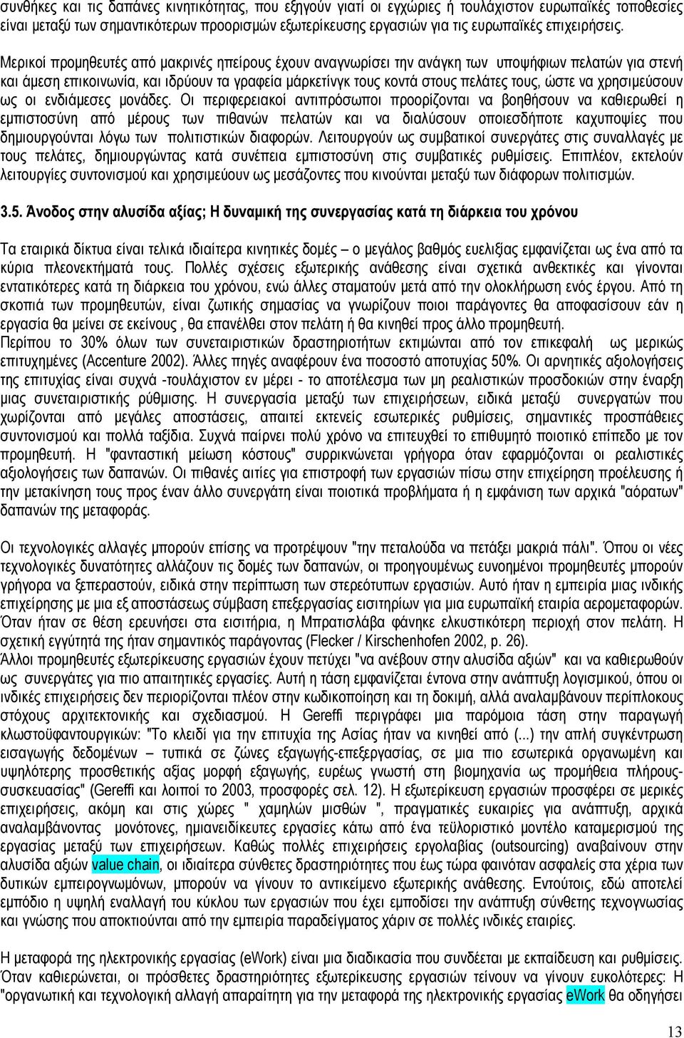 Μερικοί προμηθευτές από μακρινές ηπείρους έχουν αναγνωρίσει την ανάγκη των υποψήφιων πελατών για στενή και άμεση επικοινωνία, και ιδρύουν τα γραφεία μάρκετίνγκ τους κοντά στους πελάτες τους, ώστε να