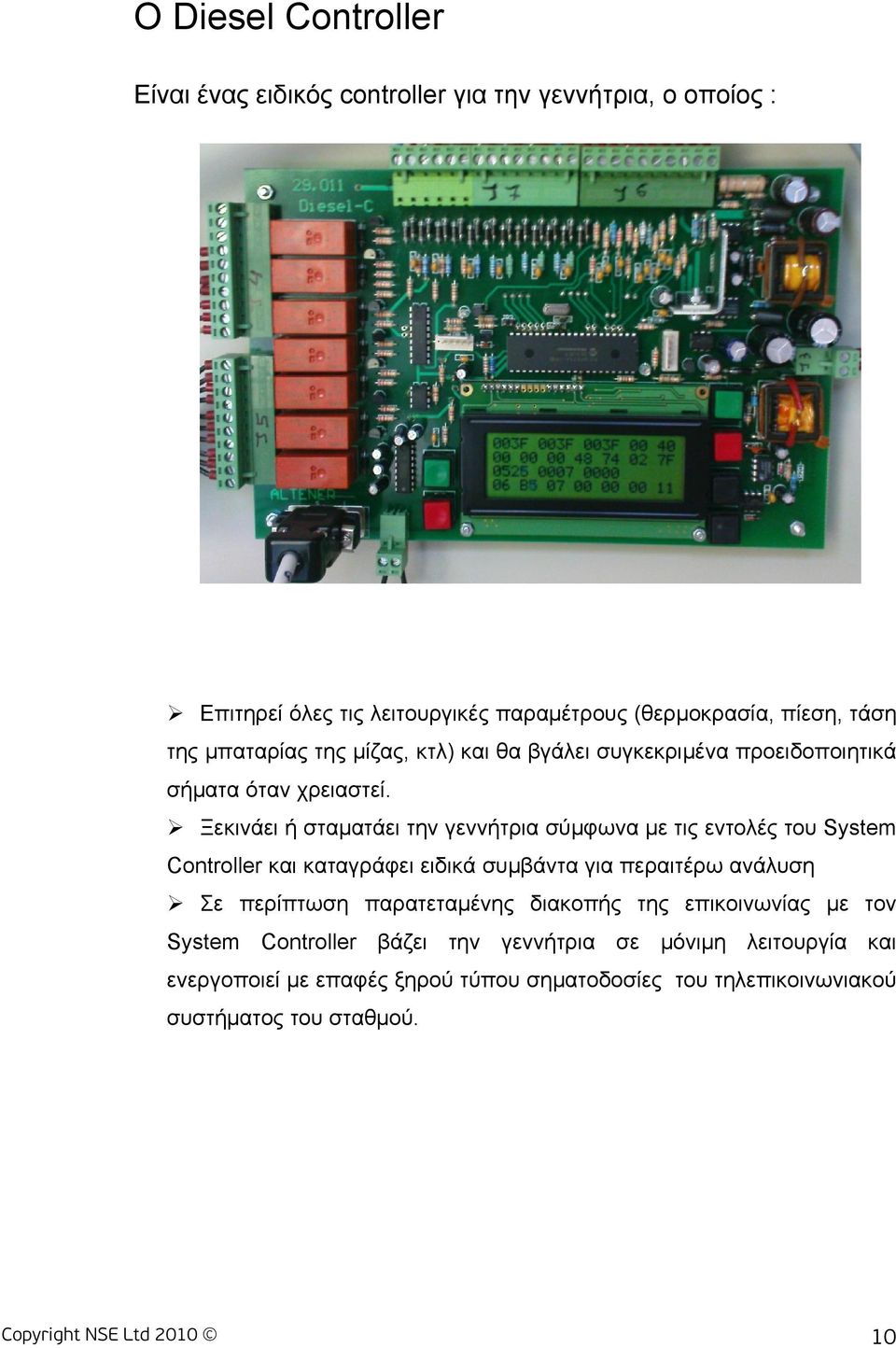 Ξεκινάει ή σταματάει την γεννήτρια σύμφωνα με τις εντολές του System Controller και καταγράφει ειδικά συμβάντα για περαιτέρω ανάλυση Σε περίπτωση