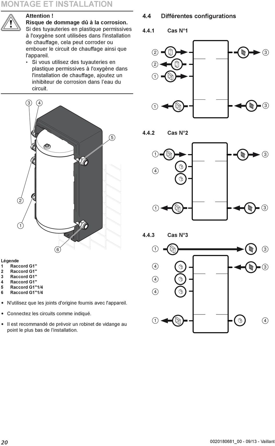 Si vous utilisez des tuyauteries en plastique permissives à l'oxygène dans l'installation de chauffage, ajoutez un inhibiteur de corrosion dans l eau du circuit.. Différentes configurations.