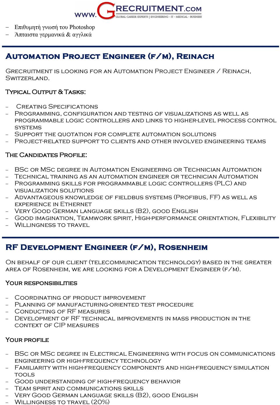 complete automation solutions Project-related support to clients and other involved engineering teams The Candidates Profile: BSc or MSc degree in Automation Engineering or Technician Automation