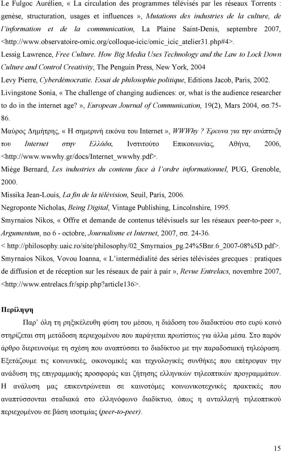 How Big Media Uses Technology and the Law to Lock Down Culture and Control Creativity, The Penguin Press, New York, 2004 Levy Pierre, Cyberdémocratie.