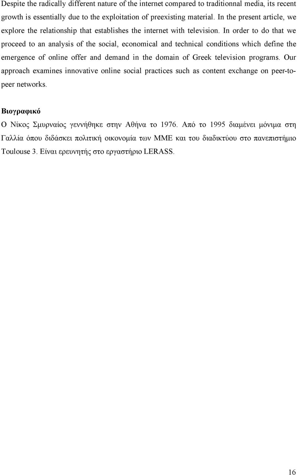 In order to do that we proceed to an analysis of the social, economical and technical conditions which define the emergence of online offer and demand in the domain of Greek television programs.