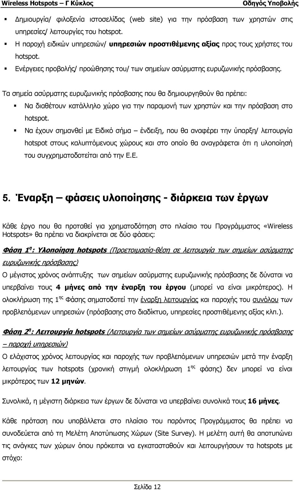 Τα σηµεία ασύρµατης ευρυζωνικής πρόσβασης που θα δηµιουργηθούν θα πρέπει: Να διαθέτουν κατάλληλο χώρο για την παραµονή των χρηστών και την πρόσβαση στο hotspot.