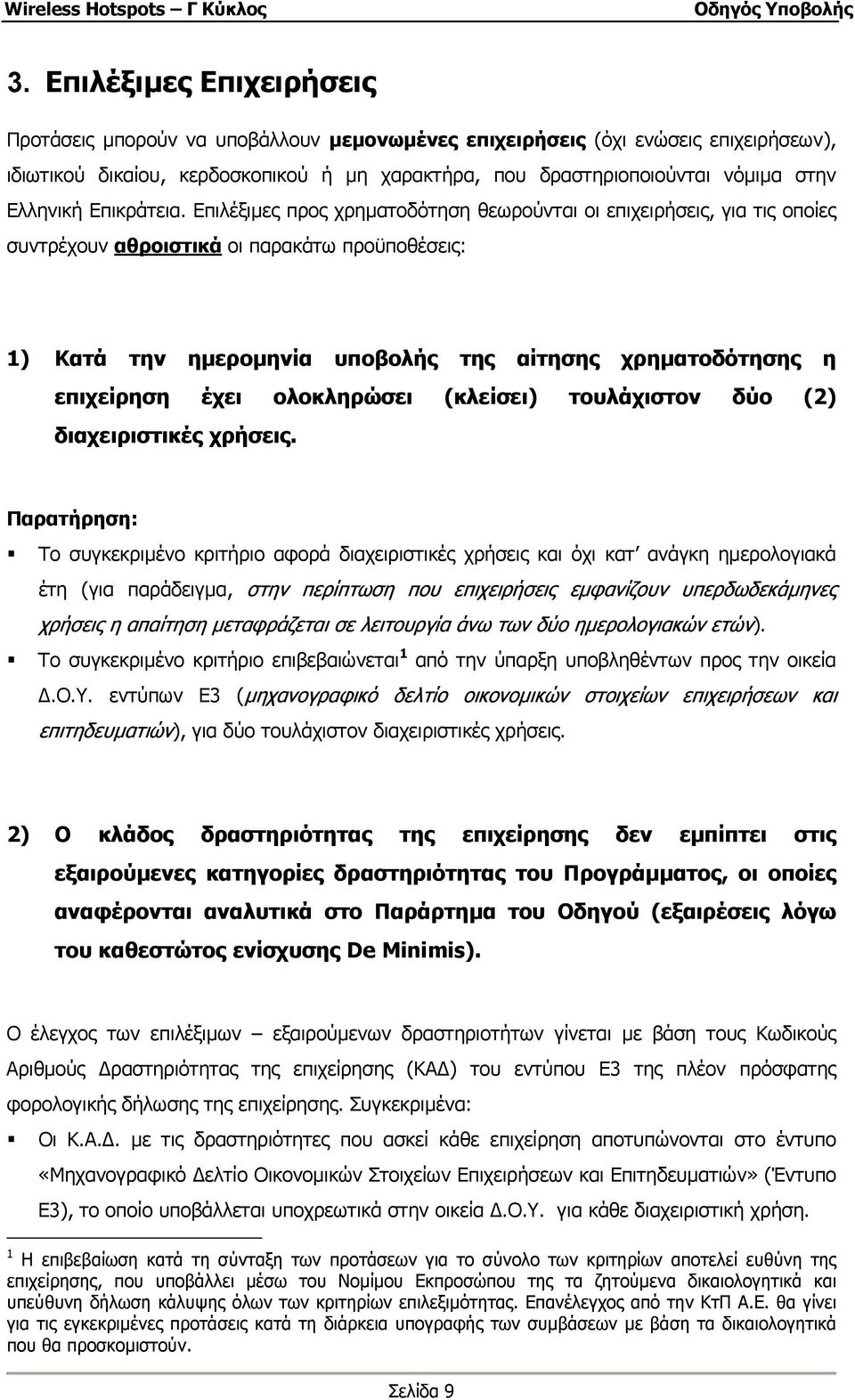 Επιλέξιµες προς χρηµατοδότηση θεωρούνται οι επιχειρήσεις, για τις οποίες συντρέχουν αθροιστικά οι παρακάτω προϋποθέσεις: 1) Κατά την ηµεροµηνία υποβολής της αίτησης χρηµατοδότησης η επιχείρηση έχει