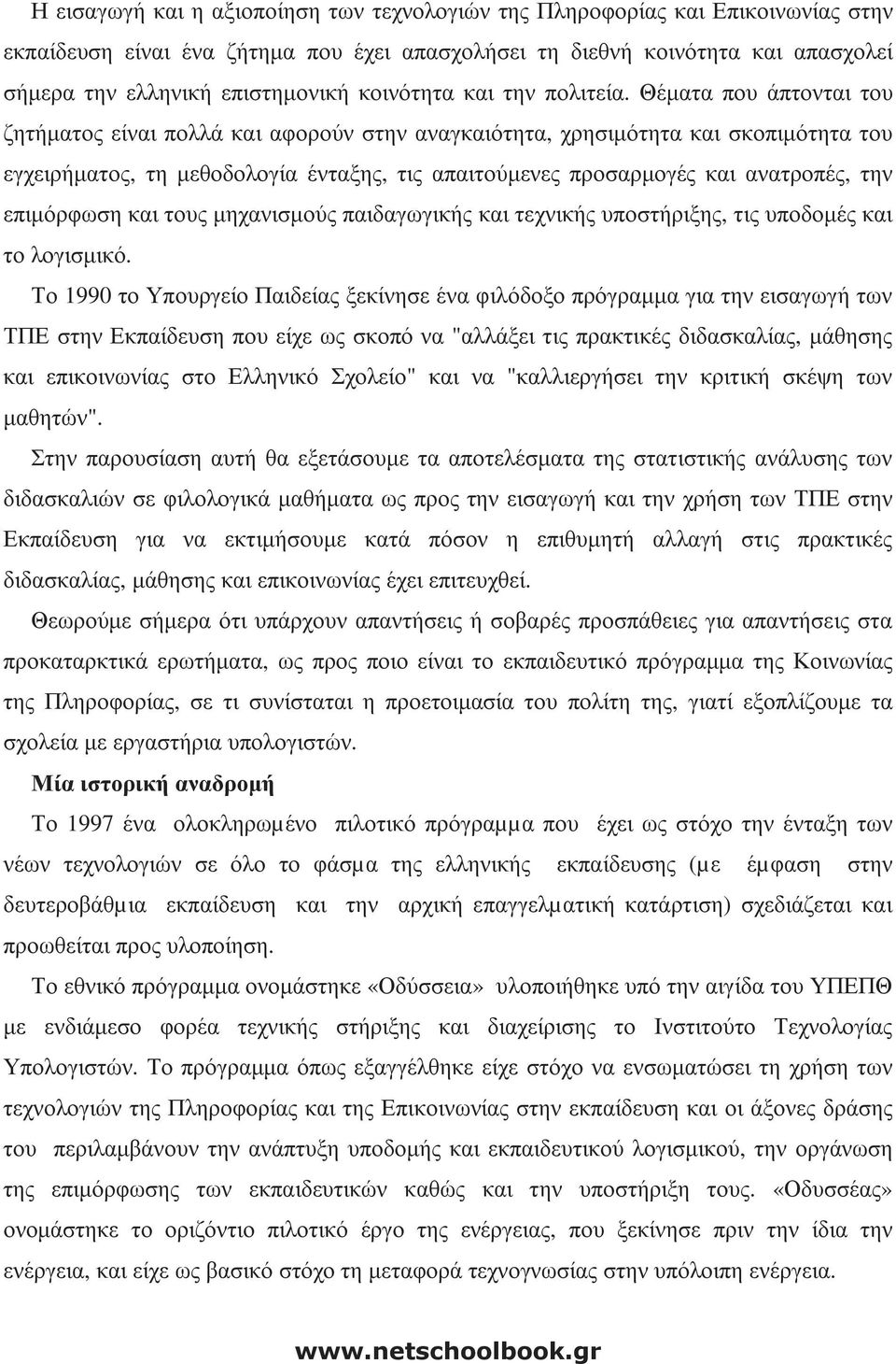 Θέµατα που άπτονται του ζητήµατος είναι πολλά και αφορούν στην αναγκαιότητα, χρησιµότητα και σκοπιµότητα του εγχειρήµατος, τη µεθοδολογία ένταξης, τις απαιτούµενες προσαρµογές και ανατροπές, την