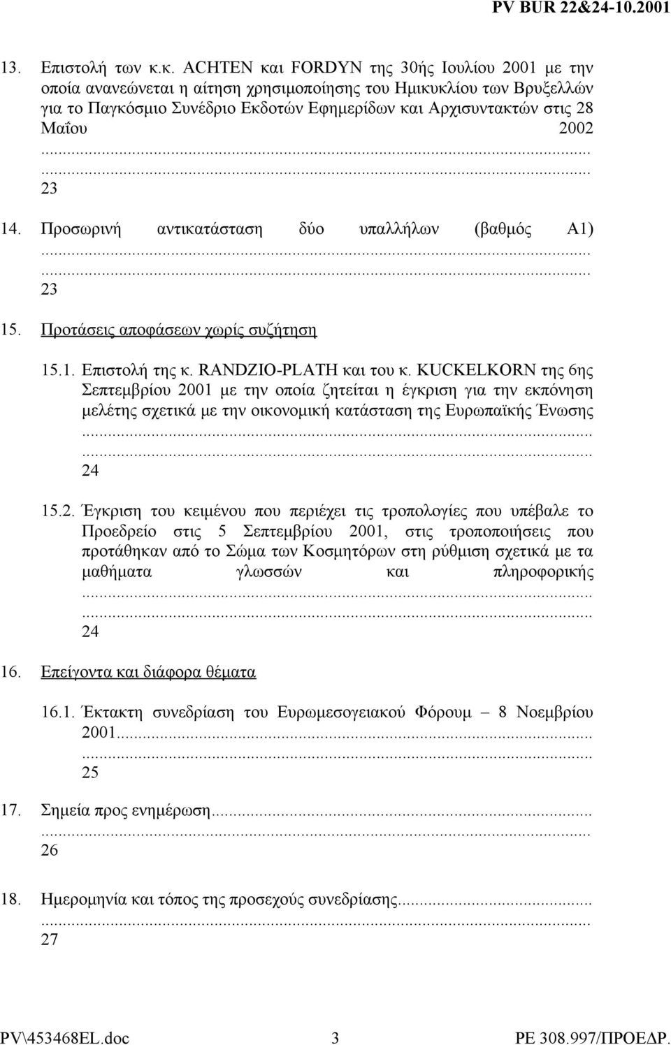 2002 23 14. Προσωρινή αντικατάσταση δύο υπαλλήλων (βαθμός Α1) 23 15. Προτάσεις αποφάσεων χωρίς συζήτηση 15.1. Επιστολή της κ. RANDZIO-PLATH και του κ.