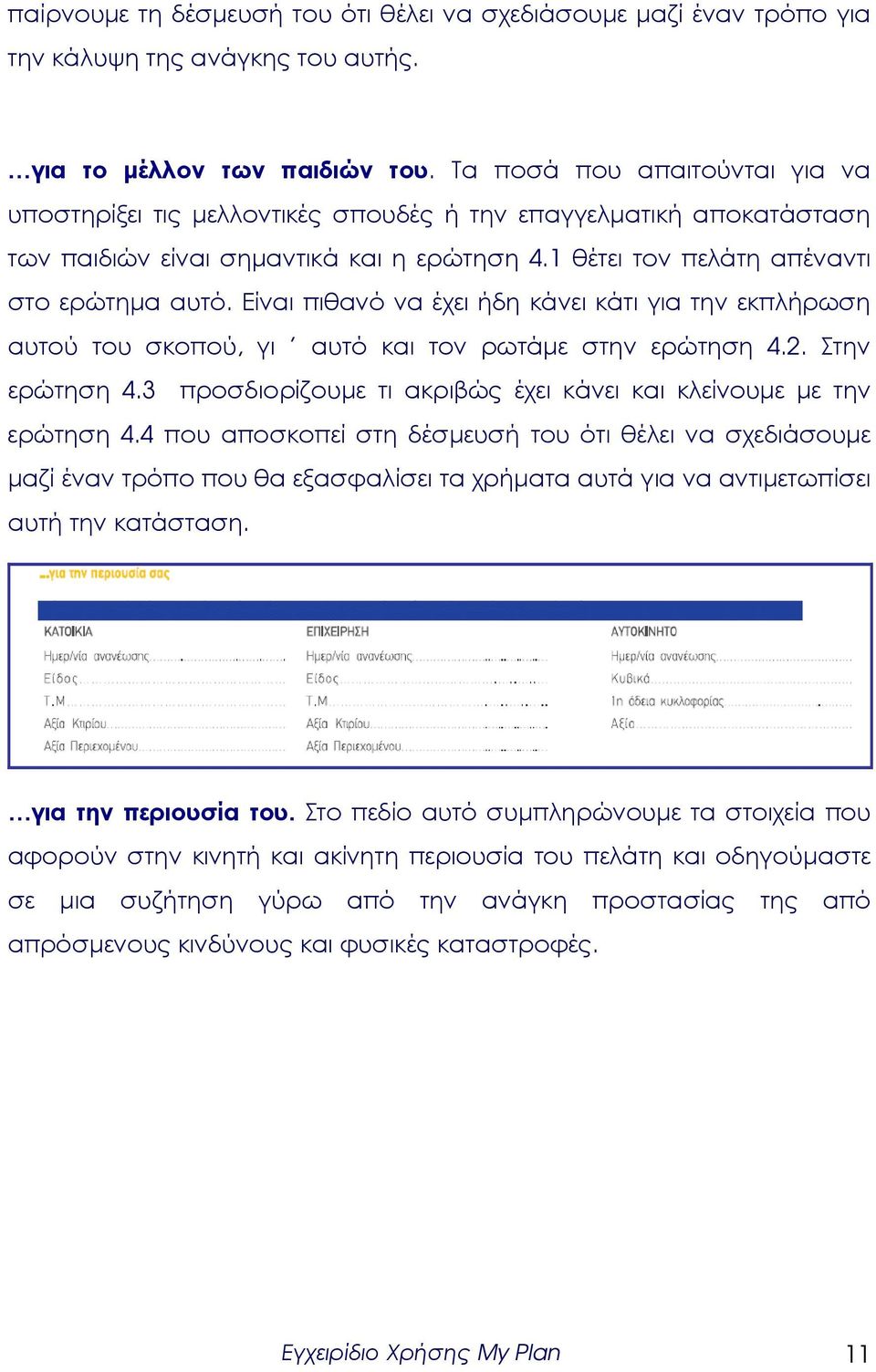 Είναι πιθανό να έχει ήδη κάνει κάτι για την εκπλήρωση αυτού του σκοπού, γι αυτό και τον ρωτάµε στην ερώτηση 4.2. Στην ερώτηση 4.3 προσδιορίζουµε τι ακριβώς έχει κάνει και κλείνουµε µε την ερώτηση 4.