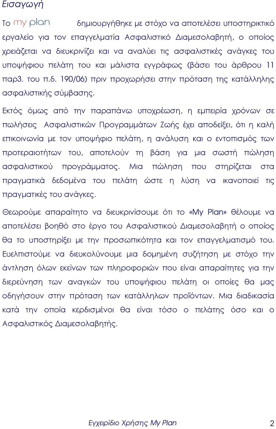 Εκτός όµως από την παραπάνω υποχρέωση, η εµπειρία χρόνων σε πωλήσεις Ασφαλιστικών Προγραµµάτων Ζωής έχει αποδείξει, ότι η καλή επικοινωνία µε τον υποψήφιο πελάτη, η ανάλυση και ο εντοπισµός των