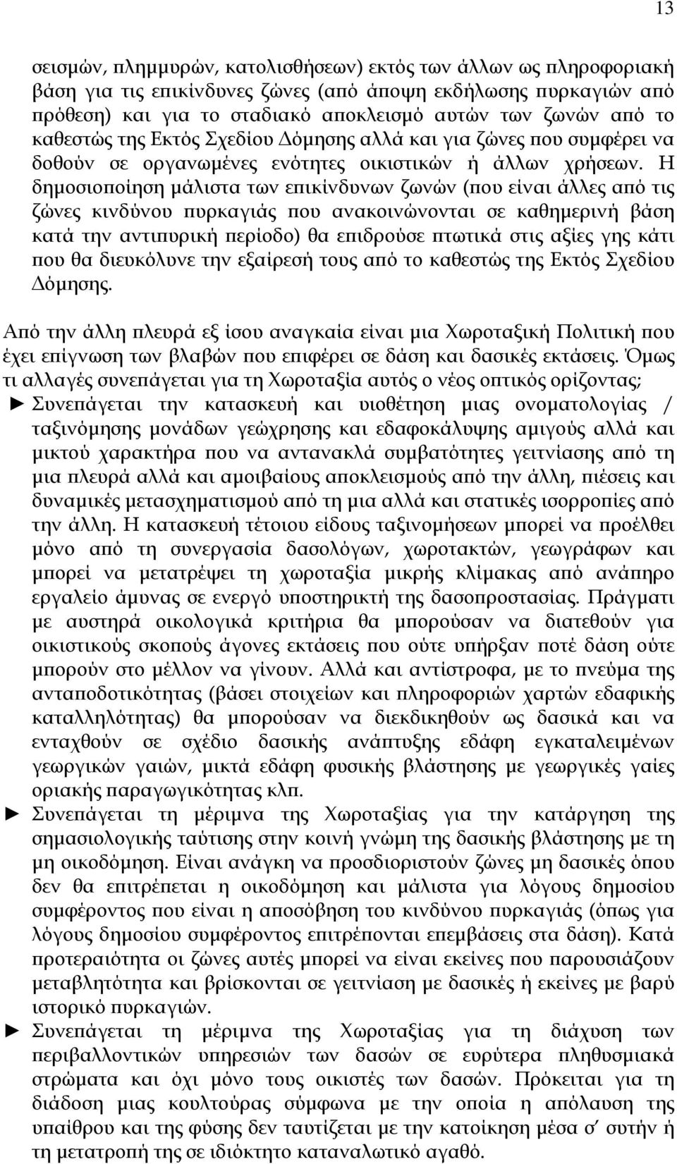 Η δηµοσιοποίηση µάλιστα των επικίνδυνων ζωνών (που είναι άλλες από τις ζώνες κινδύνου πυρκαγιάς που ανακοινώνονται σε καθηµερινή βάση κατά την αντιπυρική περίοδο) θα επιδρούσε πτωτικά στις αξίες γης