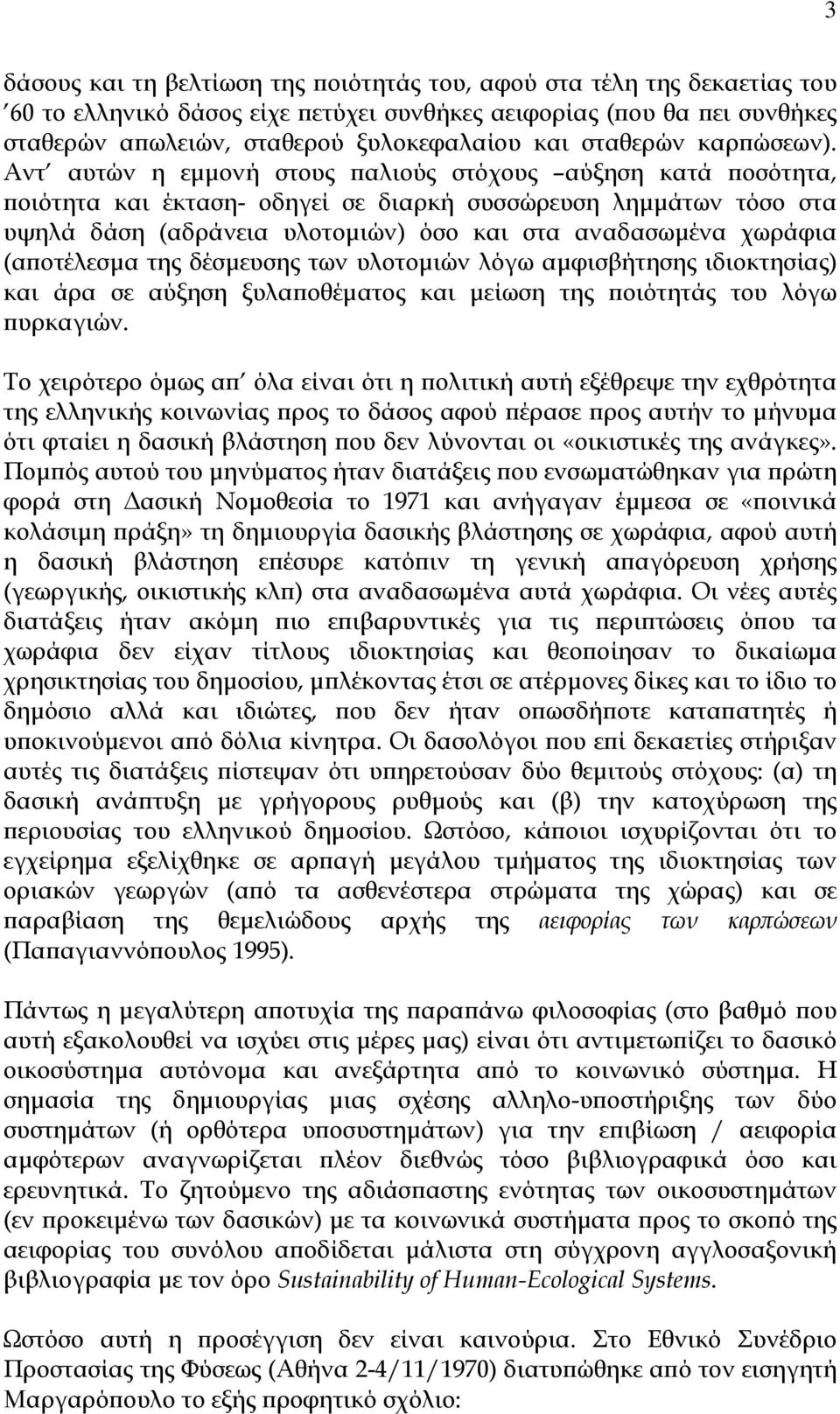 Αντ αυτών η εµµονή στους παλιούς στόχους αύξηση κατά ποσότητα, ποιότητα και έκταση- οδηγεί σε διαρκή συσσώρευση ληµµάτων τόσο στα υψηλά δάση (αδράνεια υλοτοµιών) όσο και στα αναδασωµένα χωράφια