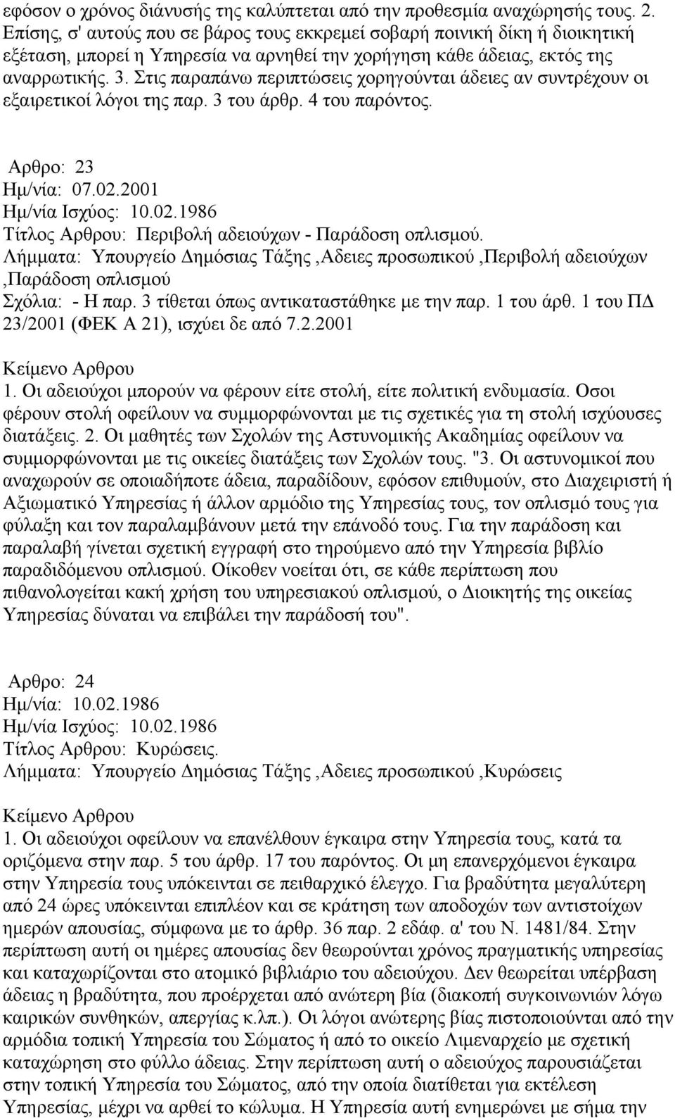 Στις παραπάνω περιπτώσεις χορηγούνται άδειες αν συντρέχουν οι εξαιρετικοί λόγοι της παρ. 3 του άρθρ. 4 του παρόντος. Αρθρο: 23 Ημ/νία: 07.02.2001 Τίτλος Αρθρου: Περιβολή αδειούχων - Παράδοση οπλισμού.