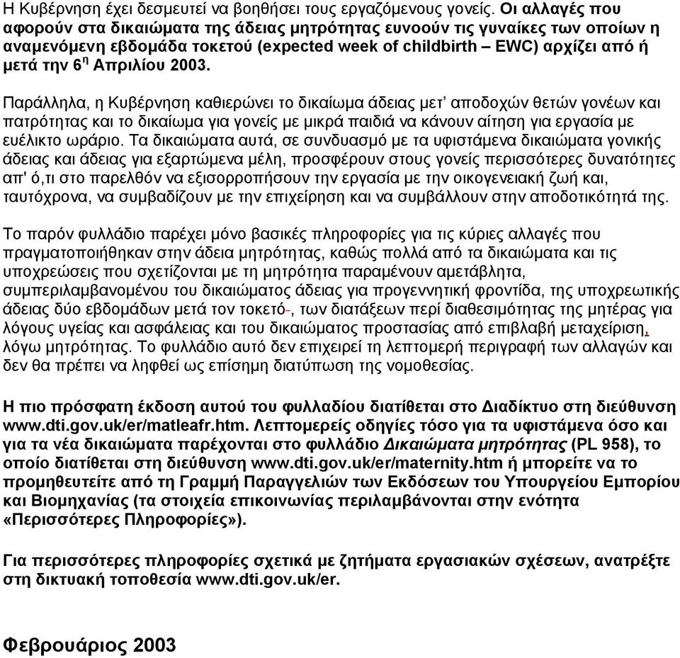 Παράλληλα, η Κυβέρνηση καθιερώνει το δικαίωµα άδειας µετ αποδοχών θετών γονέων και πατρότητας και τo δικαίωµα για γονείς µε µικρά παιδιά να κάνουν αίτηση για εργασία µε ευέλικτο ωράριο.