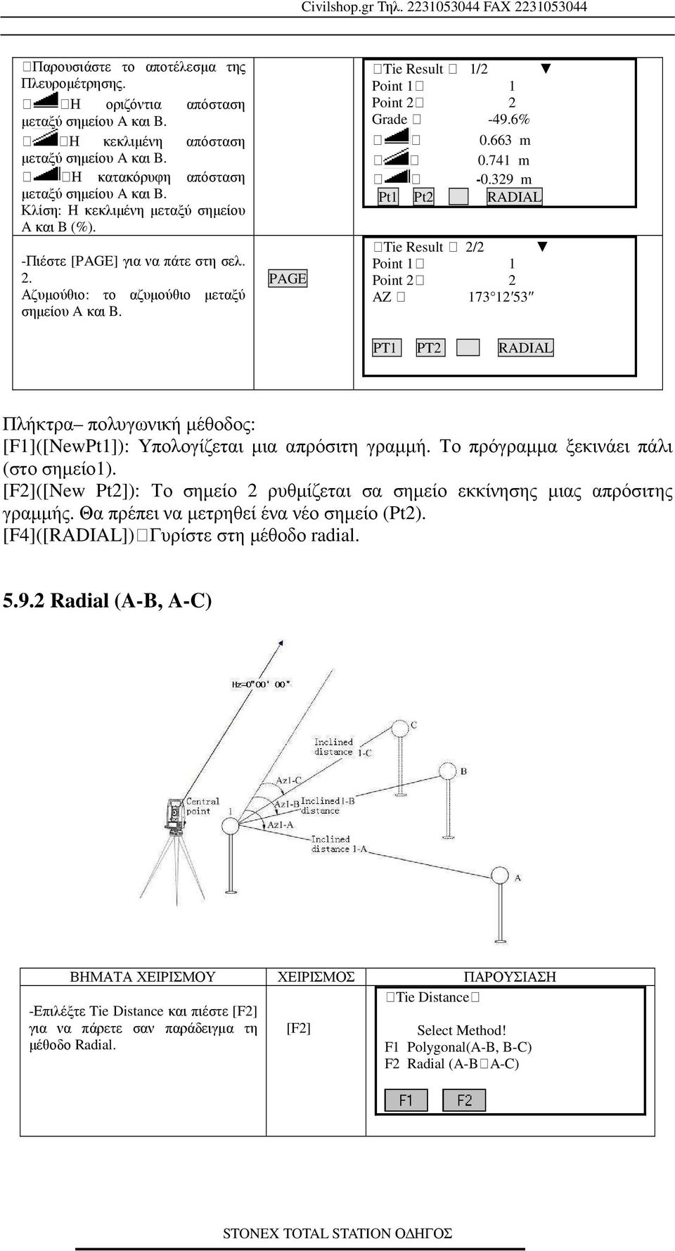 663 m : : 0.741 m : : -0.329 m Pt1 Pt2 RADIAL :Tie Result : 2/2 Point 1: 1 Point 2: 2 AZ : 173 12 53 PT1 PT2 RADIAL Πλήκτρα πολυγωνική µέθοδος: [F1]([NewPt1]): Υπολογίζεται µια απρόσιτη γραµµή.