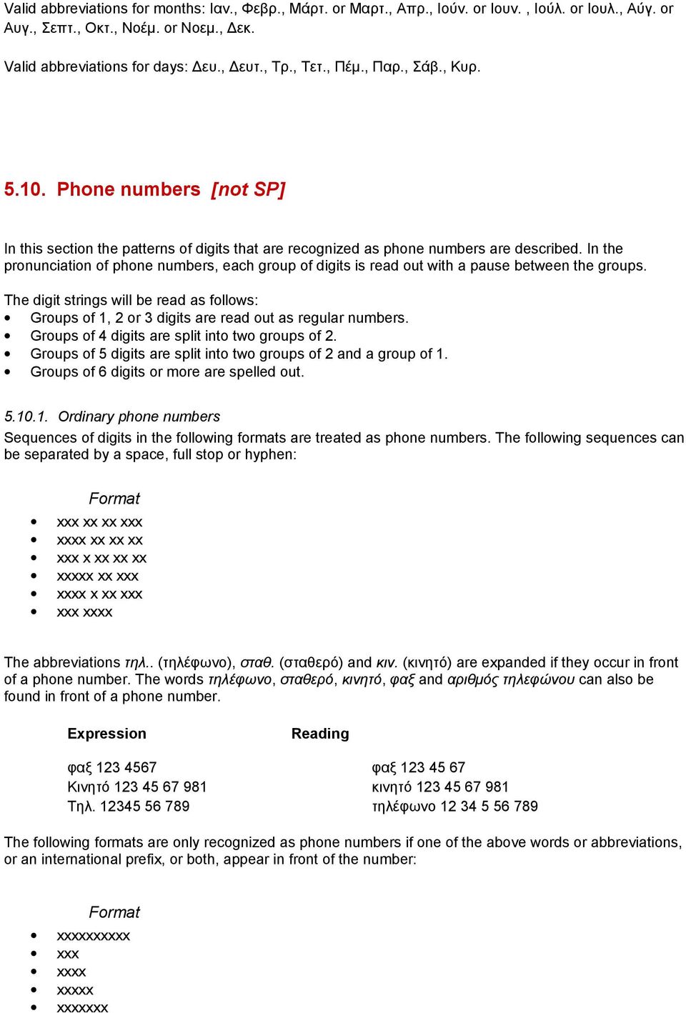 pause between the groups The digit strings will be read as follows: Groups of 1, 2 or 3 digits are read out as regular numbers Groups of 4 digits are split into two groups of 2 Groups of 5 digits are