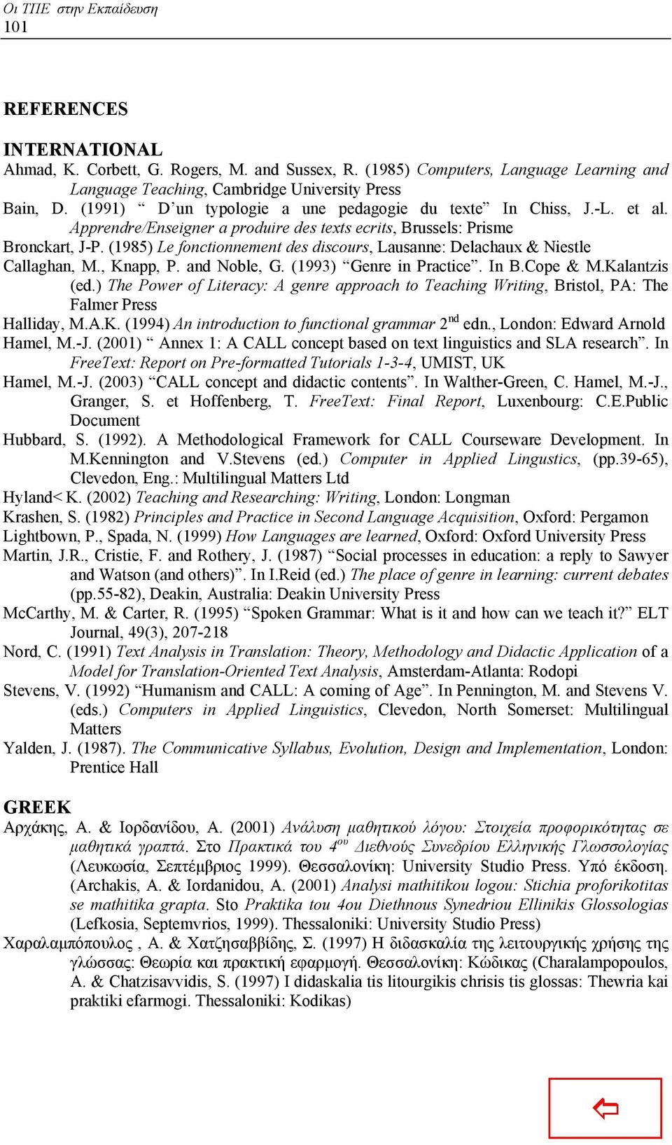 (1985) Le fonctionnement des discours, Lausanne: Delachaux & Niestle Callaghan, M., Knapp, P. and Noble, G. (1993) Genre in Practice. In B.Cope & M.Kalantzis (ed.