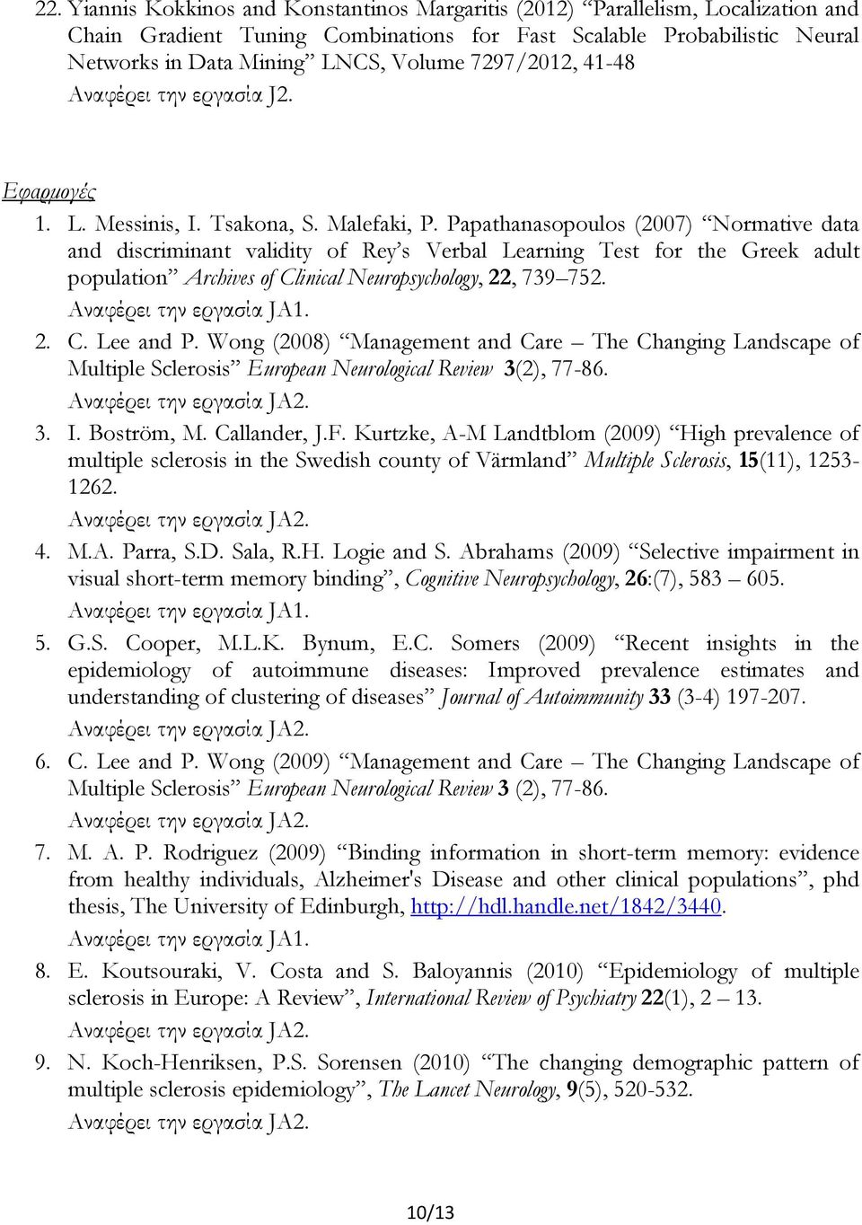 Papathanasopoulos (2007) Normative data and discriminant validity of Rey s Verbal Learning Test for the Greek adult population Archives of Clinical Neuropsychology, 22, 739 752. 2. C. Lee and P.