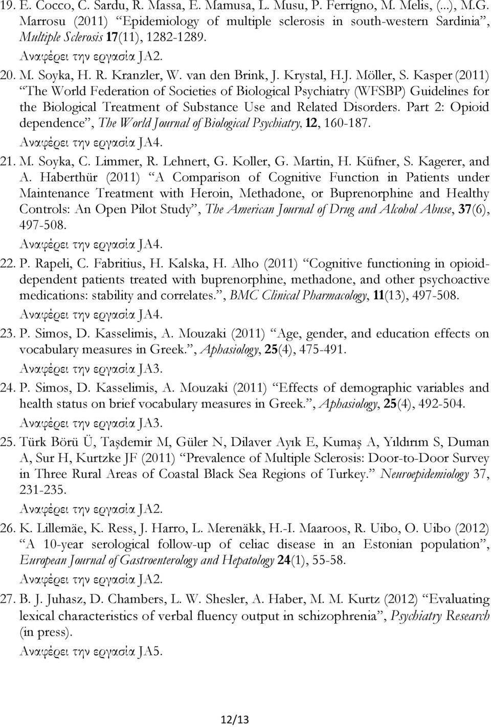 Kasper (2011) The World Federation of Societies of Biological Psychiatry (WFSBP) Guidelines for the Biological Treatment of Substance Use and Related Disorders.