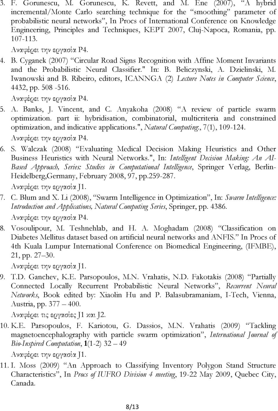 Principles and Techniques, KEPT 2007, Cluj-Napoca, Romania, pp. 107-113. 4. B. Cyganek (2007) Circular Road Signs Recognition with Affine Moment Invariants and the Probabilistic Neural Classifier.