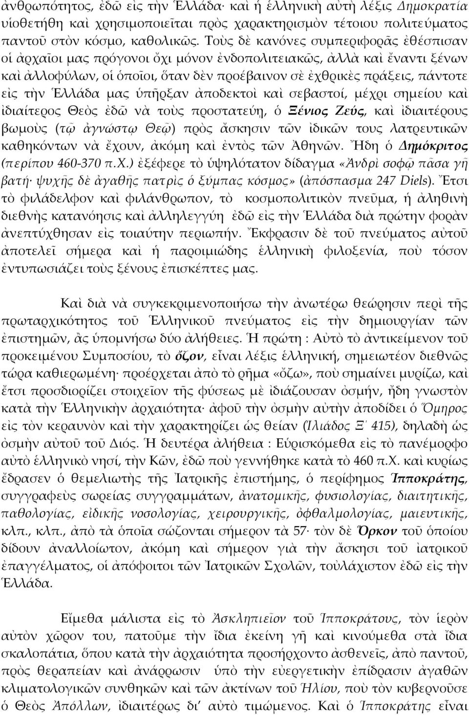 Ἑλλάδα μας ὑπῆρξαν ἀποδεκτοὶ καὶ σεβαστοί, μέχρι σημείου καὶ ἰδιαίτερος Θεὸς ἐδῶ νὰ τοὺς προστατεύῃ, ὁ Ξένιος Ζεύς, καὶ ἰδιαιτέρους βωμοὺς (τῷ ἀγνώστῳ Θεῷ) πρὸς ἄσκησιν τῶν ἰδικῶν τους λατρευτικῶν