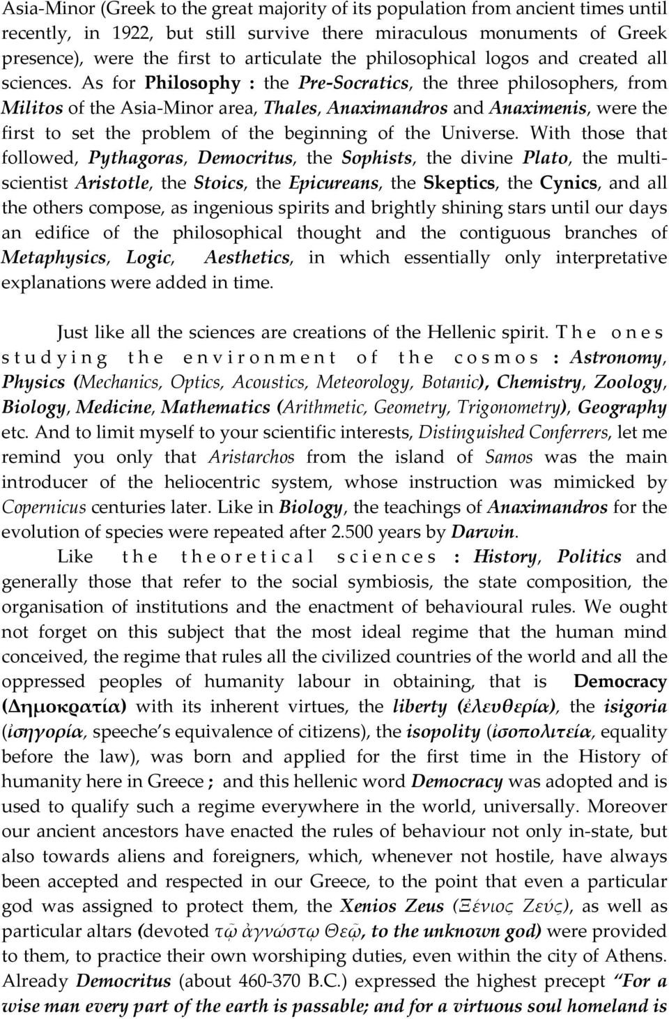 As for Philosophy : the Pre Socratics, the three philosophers, from Militos of the Asia Minor area, Thales, Anaximandros and Anaximenis, were the first to set the problem of the beginning of the