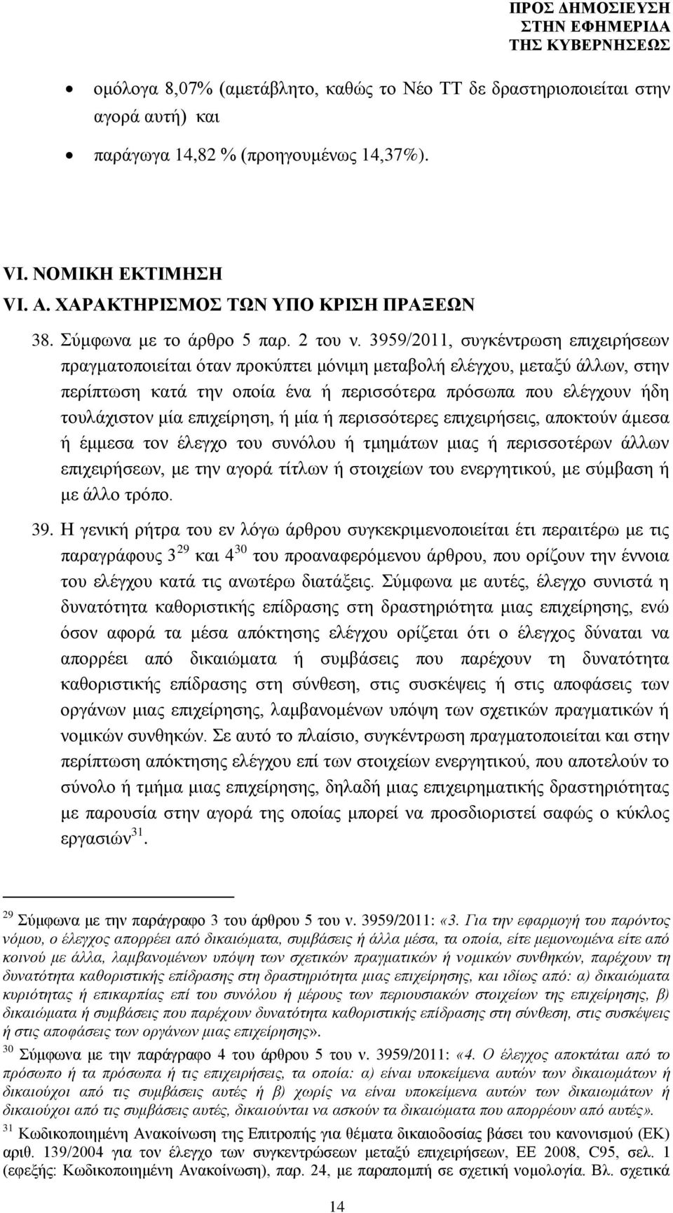 3959/2011, συγκέντρωση επιχειρήσεων πραγματοποιείται όταν προκύπτει μόνιμη μεταβολή ελέγχου, μεταξύ άλλων, στην περίπτωση κατά την οποία ένα ή περισσότερα πρόσωπα που ελέγχουν ήδη τουλάχιστον μία